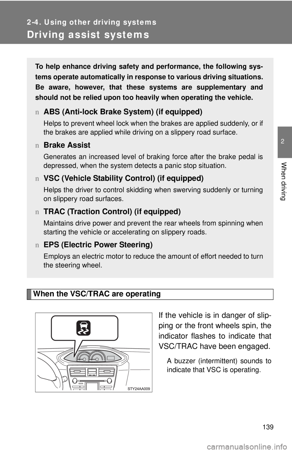 TOYOTA YARIS SEDAN 2010 Owners Manual 139
2-4. Using other driving systems
2
When driving
Driving assist systems
When the VSC/TRAC are operatingIf the vehicle is in danger of slip-
ping or the front wheels spin, the
indicator flashes to i TOYOTA YARIS SEDAN 2010 Owners Manual 139
2-4. Using other driving systems
2
When driving
Driving assist systems
When the VSC/TRAC are operatingIf the vehicle is in danger of slip-
ping or the front wheels spin, the
indicator flashes to i