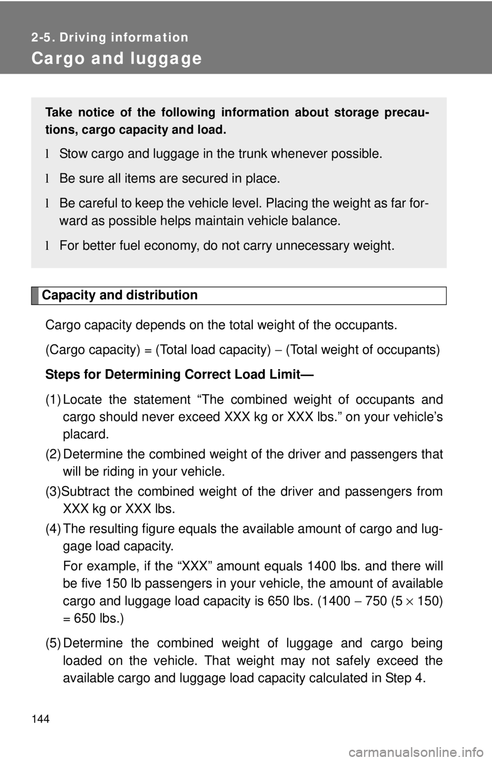 TOYOTA YARIS SEDAN 2010 Owners Manual 144
2-5. Driving information
Cargo and luggage
Capacity and distributionCargo capacity depends on the total weight of the occupants.
(Cargo capacity) = (Total load capacity) − (Total weight of occu TOYOTA YARIS SEDAN 2010 Owners Manual 144
2-5. Driving information
Cargo and luggage
Capacity and distributionCargo capacity depends on the total weight of the occupants.
(Cargo capacity) = (Total load capacity) − (Total weight of occu