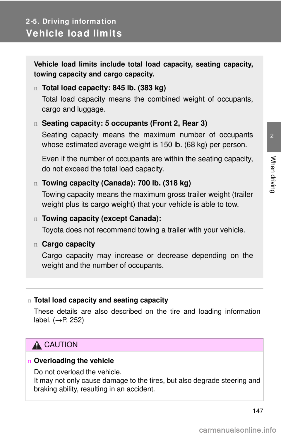 TOYOTA YARIS SEDAN 2010 Owners Manual 147
2-5. Driving information
2
When driving
Vehicle load limits
nTotal load capacity and seating capacity
These details are also described on the tire and loading information
label. (→P. 252)
CAUTIO TOYOTA YARIS SEDAN 2010 Owners Manual 147
2-5. Driving information
2
When driving
Vehicle load limits
nTotal load capacity and seating capacity
These details are also described on the tire and loading information
label. (→P. 252)
CAUTIO