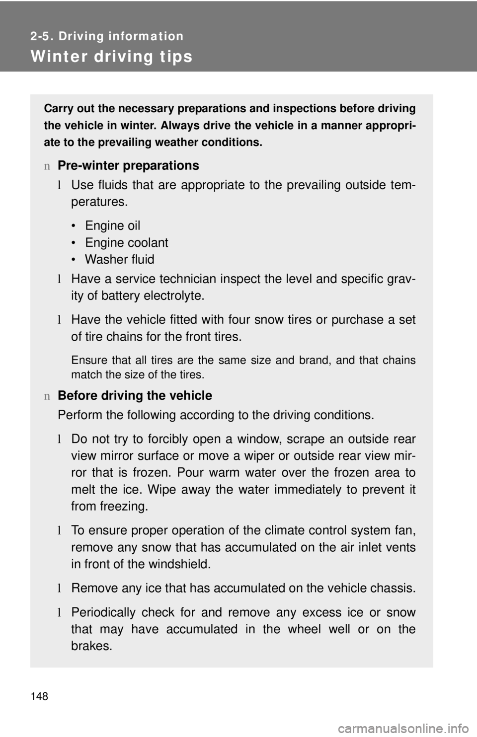 TOYOTA YARIS SEDAN 2010  Owners Manual 148
2-5. Driving information
Winter driving tips
Carry out the necessary preparations and inspections before driving
the vehicle in winter. Always drive the vehicle in a manner appropri-
ate to the pr