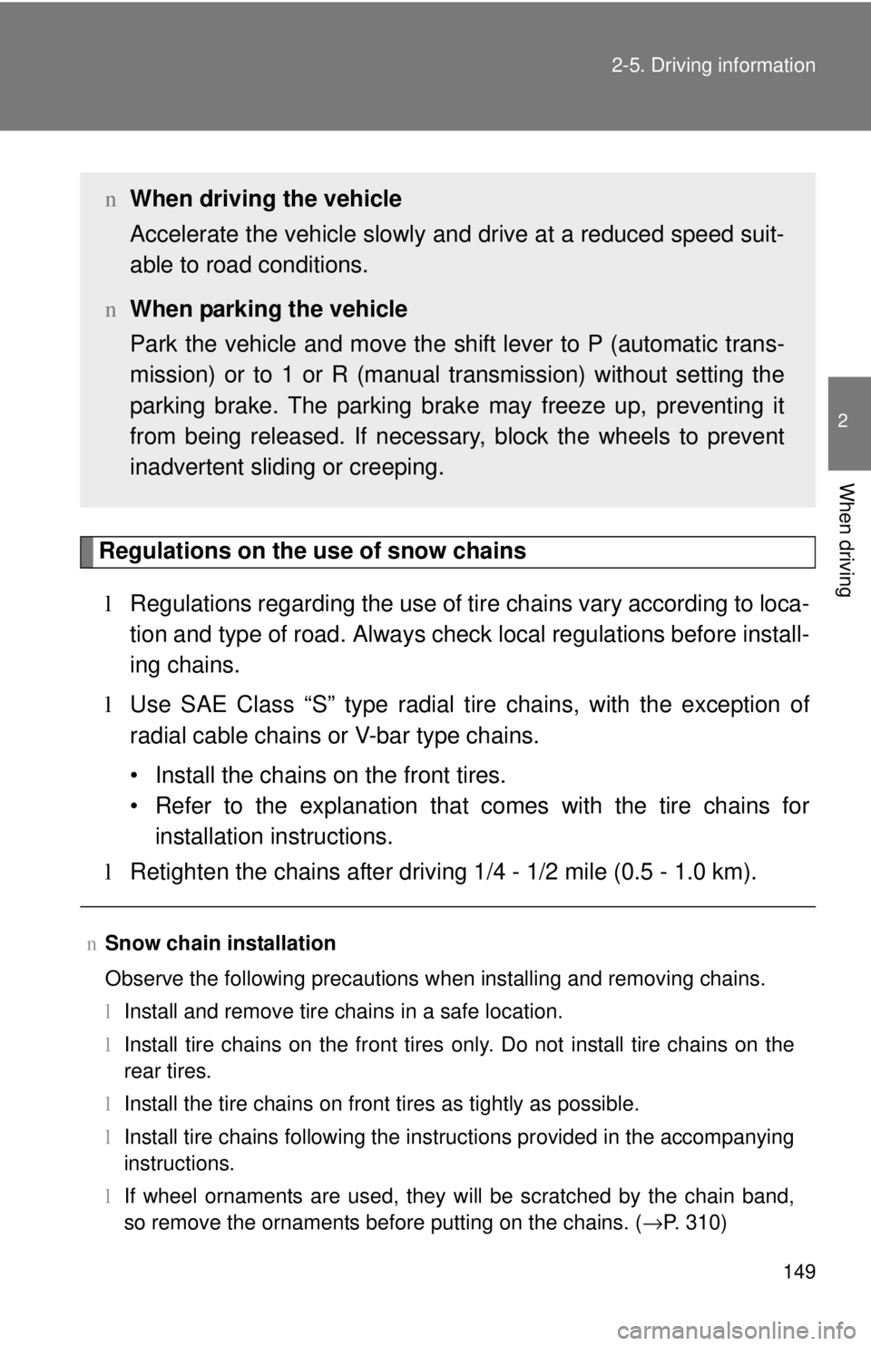TOYOTA YARIS SEDAN 2010  Owners Manual 149
2-5. Driving information
2
When driving
Regulations on the use of snow chains
l Regulations regarding the use of tire  chains vary according to loca-
tion and type of road.  Always check local reg