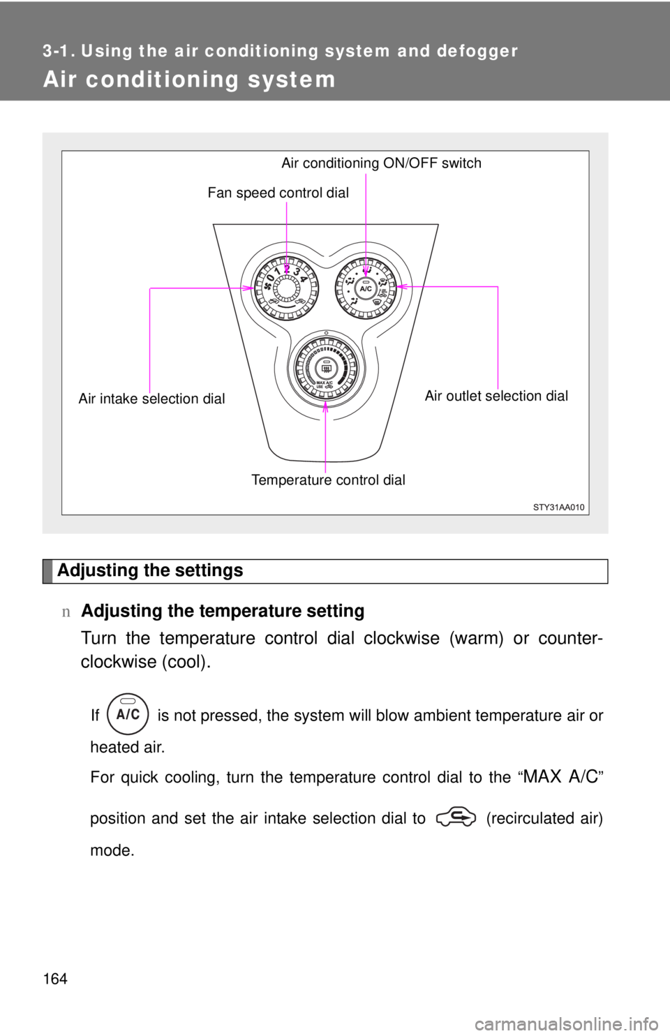 TOYOTA YARIS SEDAN 2010  Owners Manual 164
3-1. Using the air conditioning system and defogger
Air conditioning system
Adjusting the settingsn Adjusting the temperature setting
Turn the temperature control dial  clockwise (warm) or counter