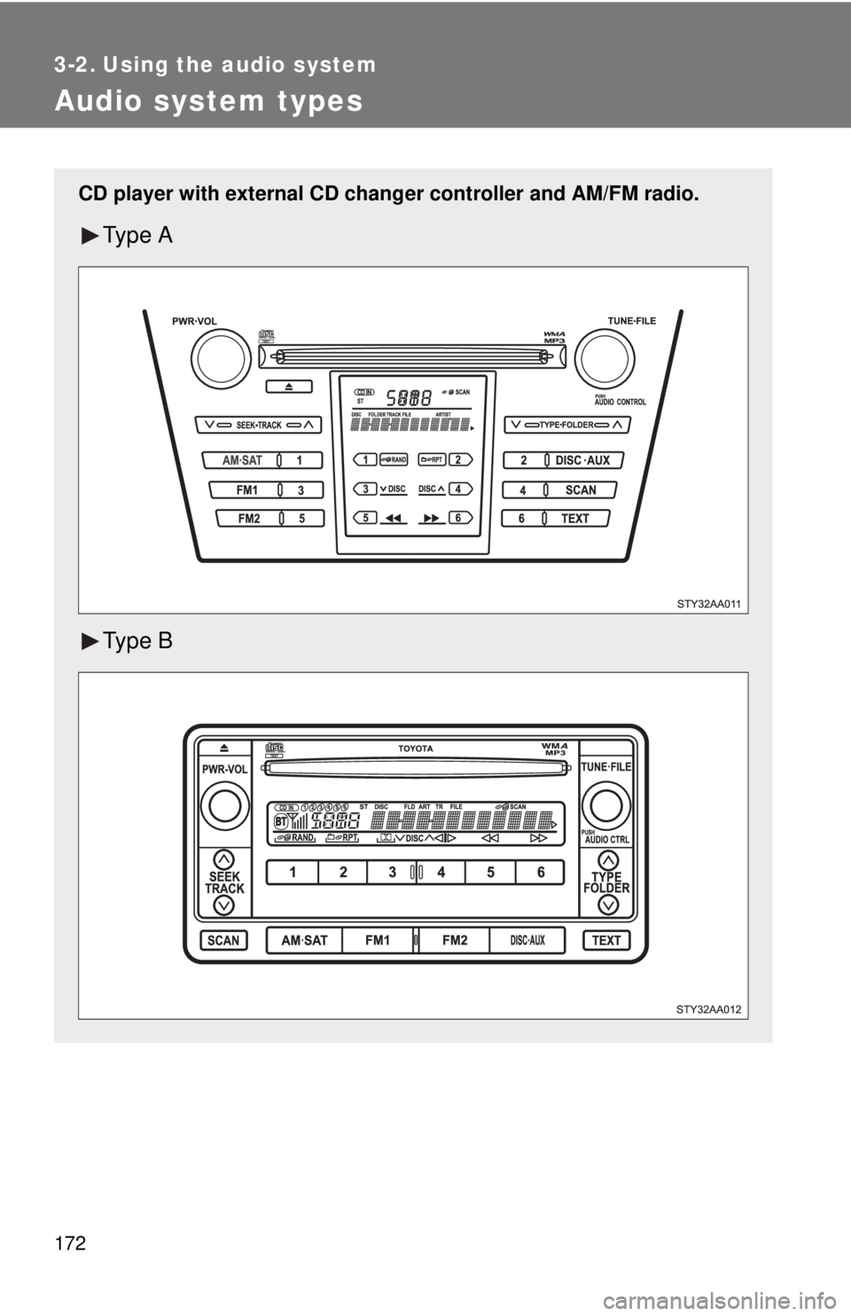 TOYOTA YARIS SEDAN 2010 Owners Manual 172
3-2. Using the audio system
Audio system types
CD player with external CD changer controller and AM/FM radio.
Ty p e A
Ty p e B TOYOTA YARIS SEDAN 2010 Owners Manual 172
3-2. Using the audio system
Audio system types
CD player with external CD changer controller and AM/FM radio.
Ty p e A
Ty p e B