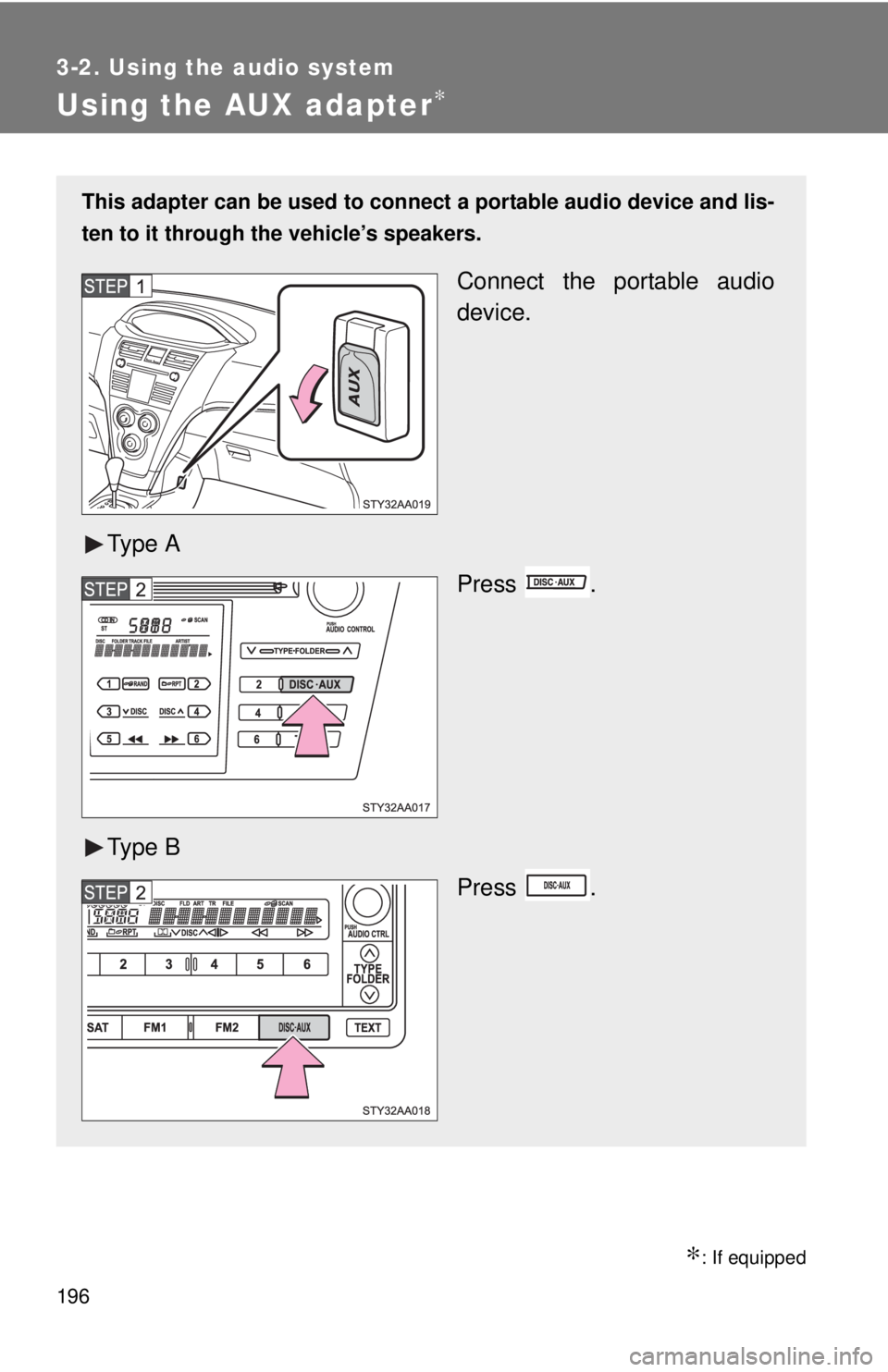 TOYOTA YARIS SEDAN 2010 Owners Manual 196
3-2. Using the audio system
Using the AUX adapter∗
∗: If equipped
This adapter can be used to connect a portable audio device and lis-
ten to it through the vehicle’s speakers.
Connect the p TOYOTA YARIS SEDAN 2010 Owners Manual 196
3-2. Using the audio system
Using the AUX adapter∗
∗: If equipped
This adapter can be used to connect a portable audio device and lis-
ten to it through the vehicle’s speakers.
Connect the p