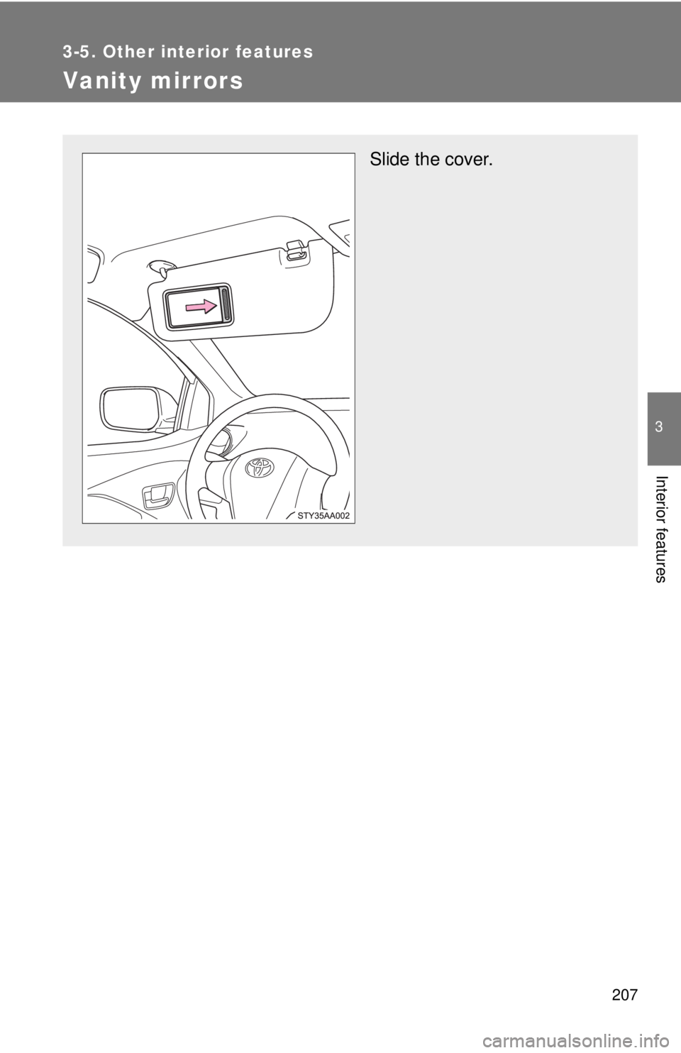 TOYOTA YARIS SEDAN 2010  Owners Manual 207
3-5. Other interior features
3
Interior features
Vanity mirrors
Slide the cover. 
