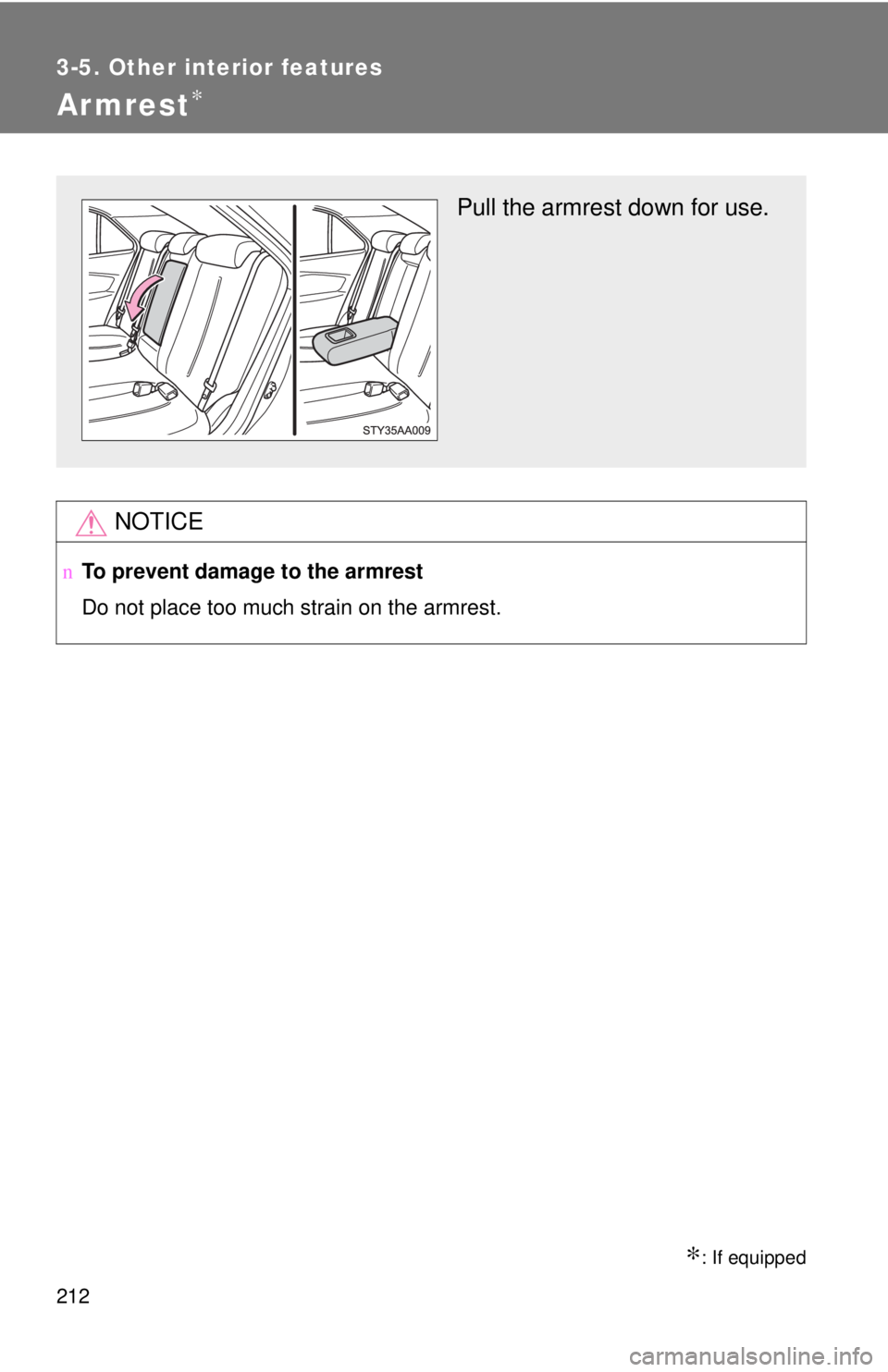 TOYOTA YARIS SEDAN 2010  Owners Manual 212
3-5. Other interior features
Armrest∗
∗: If equipped
NOTICE
nTo prevent damage to the armrest
Do not place too much strain on the armrest.
Pull the armrest down for use. 