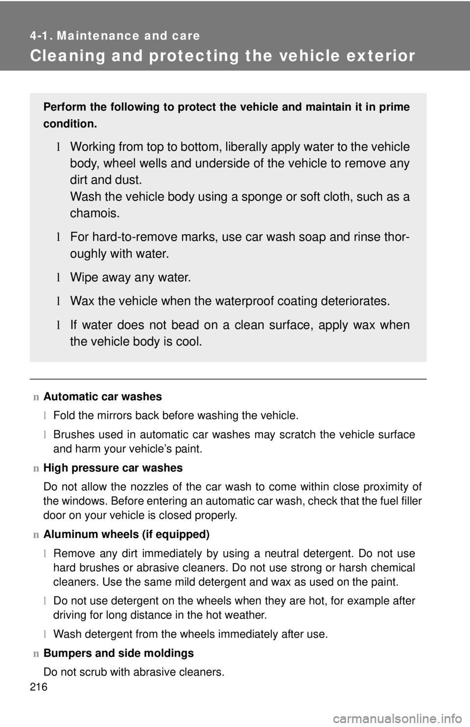 TOYOTA YARIS SEDAN 2010  Owners Manual 216
4-1. Maintenance and care
Cleaning and protecting the vehicle exterior
nAutomatic car washes
lFold the mirrors back before washing the vehicle.
l Brushes used in automatic car washes may scratch t