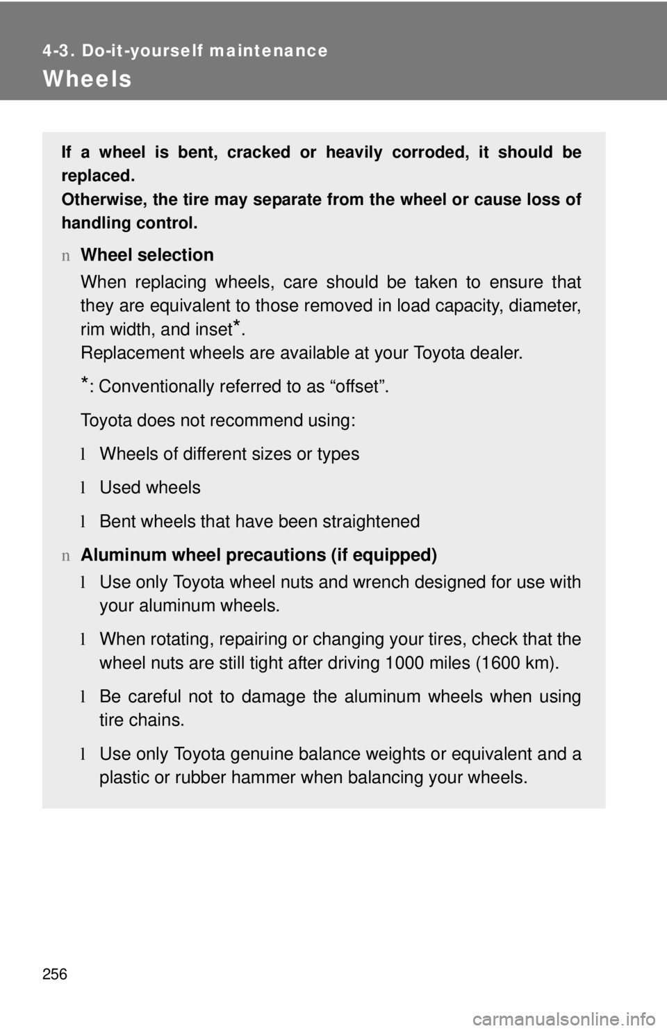 TOYOTA YARIS SEDAN 2010  Owners Manual 256
4-3. Do-it-yourself maintenance
Wheels
If a wheel is bent, cracked or heavily corroded, it should be
replaced.
Otherwise, the tire may separate from the wheel or cause loss of
handling control.
nW