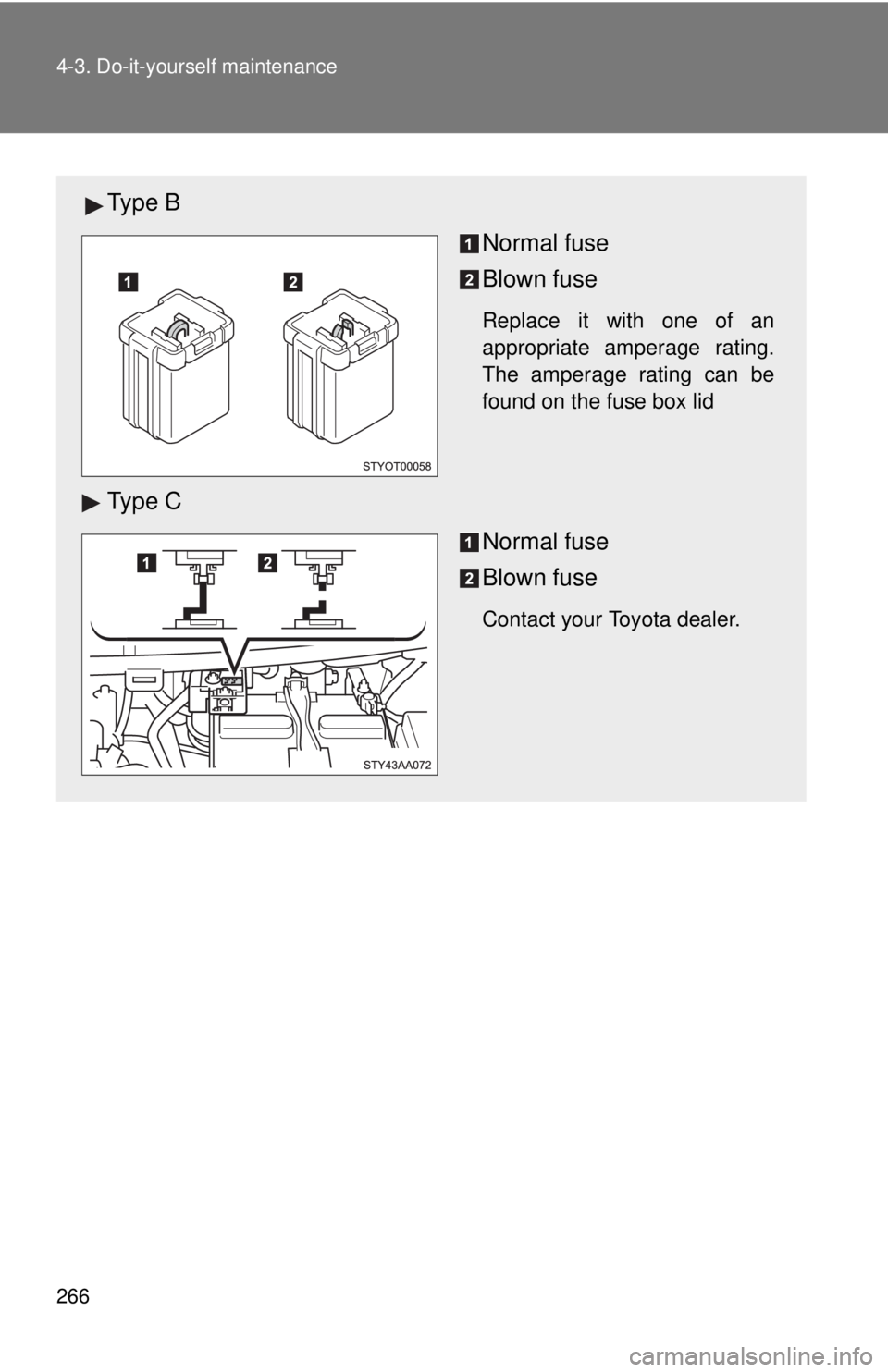 TOYOTA YARIS SEDAN 2010  Owners Manual 266 4-3. Do-it-yourself maintenance
Ty p e  BNormal fuse
Blown fuse
Replace it with one of an
appropriate amperage rating.
The amperage rating can be
found on the fuse box lid
Ty p e  CNormal fuse
Blo