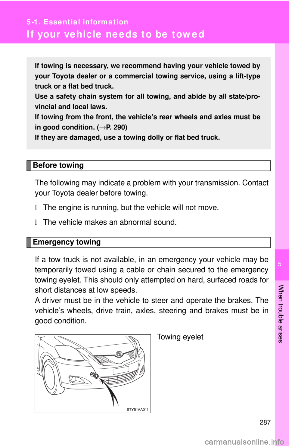 TOYOTA YARIS SEDAN 2010 Owners Manual 5
When trouble arises
287
5-1. Essential information
If your vehicle needs to be towed
Before towingThe following may indicate a problem with your transmission. Contact
your Toyota dealer before towin TOYOTA YARIS SEDAN 2010 Owners Manual 5
When trouble arises
287
5-1. Essential information
If your vehicle needs to be towed
Before towingThe following may indicate a problem with your transmission. Contact
your Toyota dealer before towin
