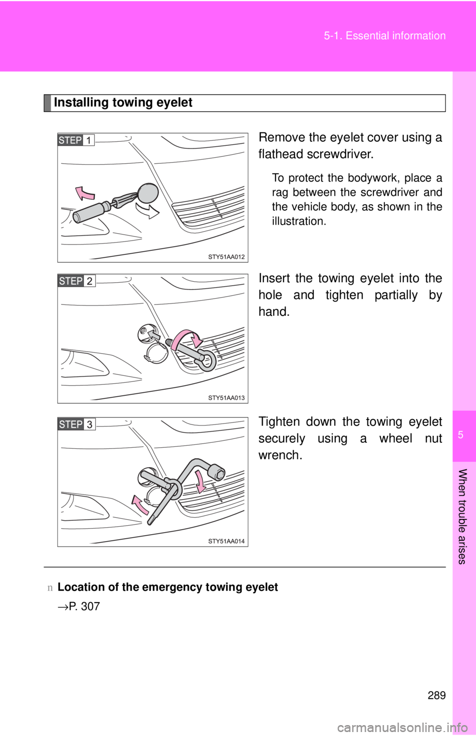 TOYOTA YARIS SEDAN 2010  Owners Manual 5
When trouble arises
289
5-1. Essential information
Installing towing eyelet
Remove the eyelet cover using a
flathead screwdriver. 
To protect the bodywork, place a
rag between the screwdriver and
th