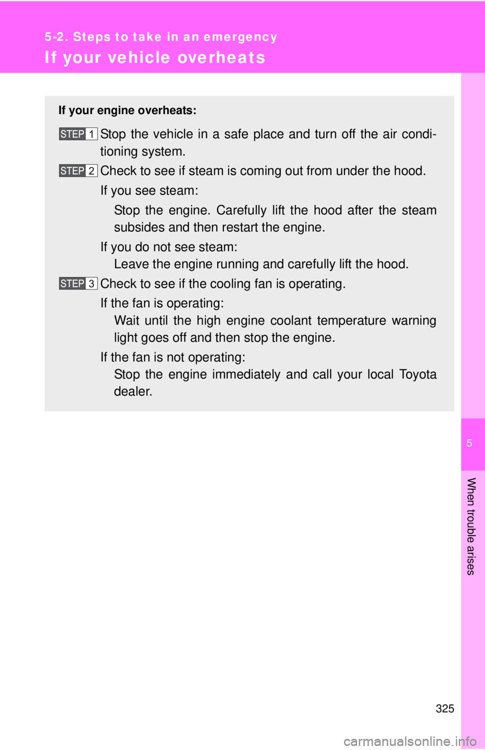 TOYOTA YARIS SEDAN 2010 Owners Manual 5
When trouble arises
325
5-2. Steps to take in an emergency
If your vehicle overheats
If your engine overheats:
Stop the vehicle in a safe place and turn off the air condi-
tioning system.
Check to s TOYOTA YARIS SEDAN 2010 Owners Manual 5
When trouble arises
325
5-2. Steps to take in an emergency
If your vehicle overheats
If your engine overheats:
Stop the vehicle in a safe place and turn off the air condi-
tioning system.
Check to s