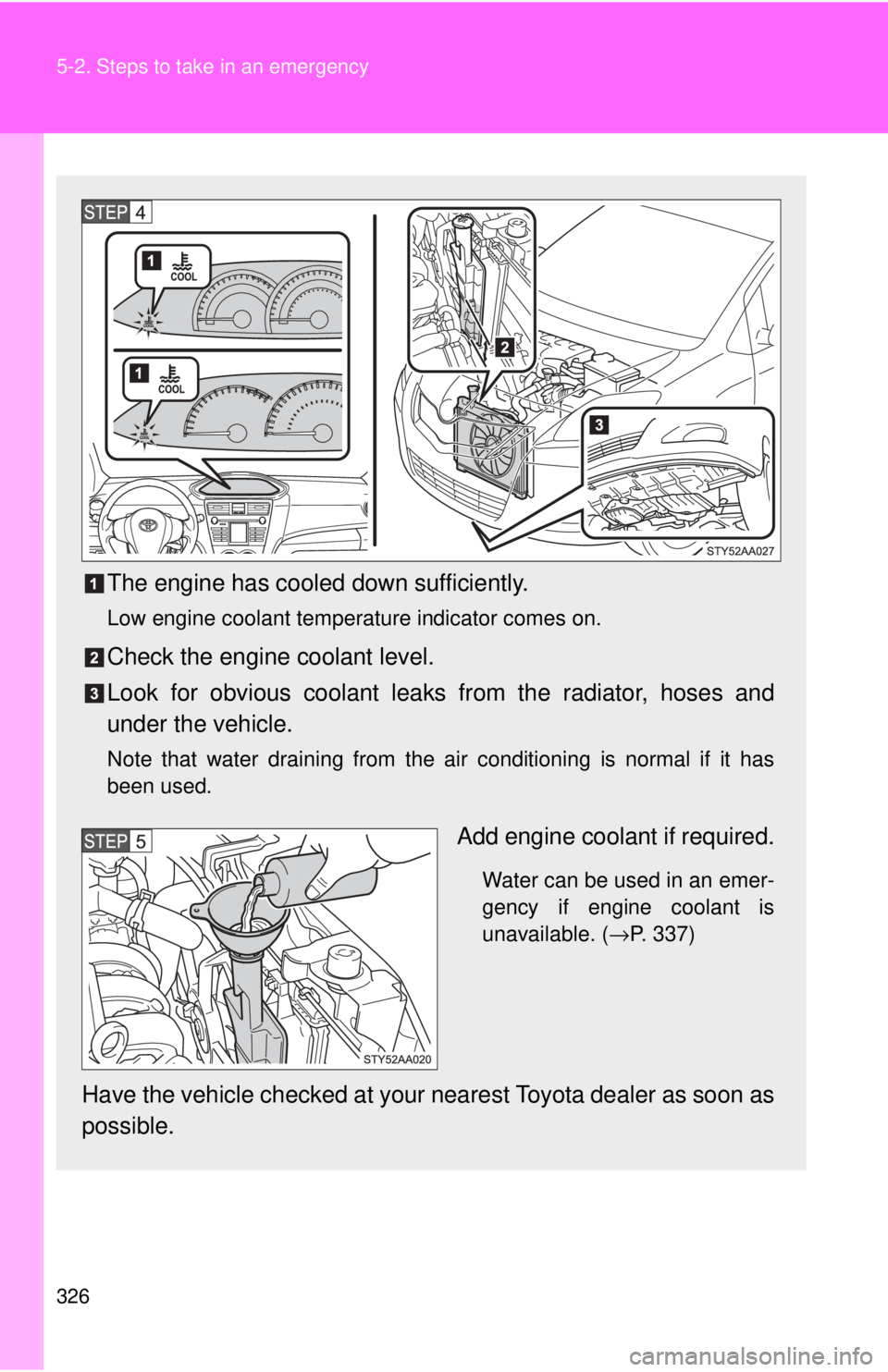 TOYOTA YARIS SEDAN 2010 Owners Manual 326 5-2. Steps to take in an emergency
The engine has cooled down sufficiently.
Low engine coolant temperature indicator comes on.
Check the engine coolant level.
Look for obvious coolant leaks from t TOYOTA YARIS SEDAN 2010 Owners Manual 326 5-2. Steps to take in an emergency
The engine has cooled down sufficiently.
Low engine coolant temperature indicator comes on.
Check the engine coolant level.
Look for obvious coolant leaks from t