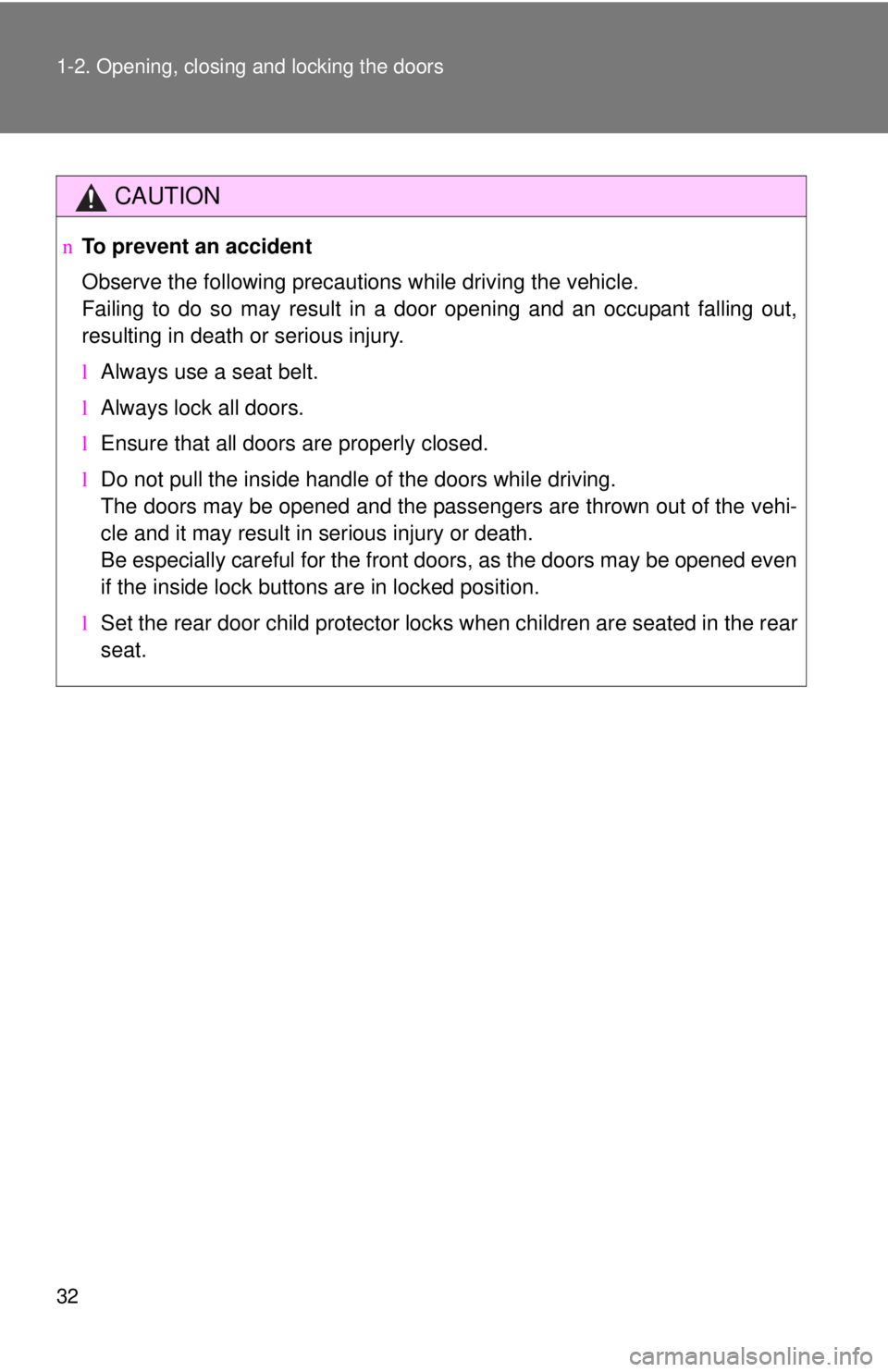 TOYOTA YARIS SEDAN 2010  Owners Manual 32 1-2. Opening, closing and locking the doors
CAUTION
nTo prevent an accident
Observe the following precautions while driving the vehicle.
Failing to do so may result in a door opening and an occupan