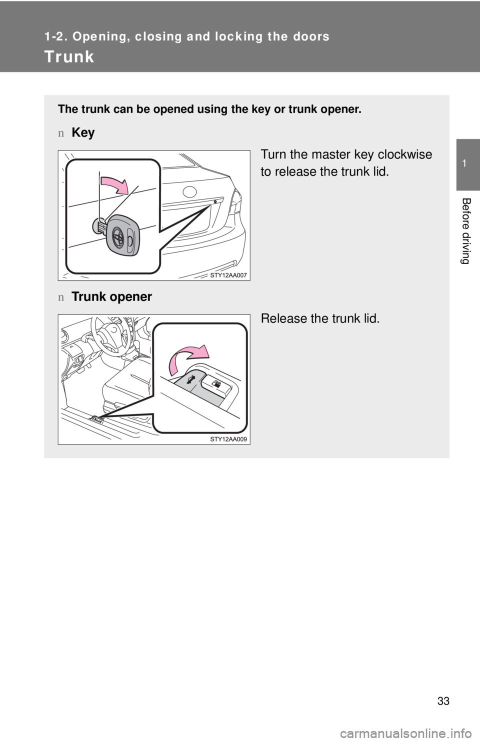 TOYOTA YARIS SEDAN 2010 Service Manual 33
1
1-2. Opening, closing and locking the doors
Before driving
Trunk
The trunk can be opened using the key or trunk opener.
nKey
Turn the master key clockwise
to release the trunk lid.
n Trunk opener TOYOTA YARIS SEDAN 2010 Service Manual 33
1
1-2. Opening, closing and locking the doors
Before driving
Trunk
The trunk can be opened using the key or trunk opener.
nKey
Turn the master key clockwise
to release the trunk lid.
n Trunk opener