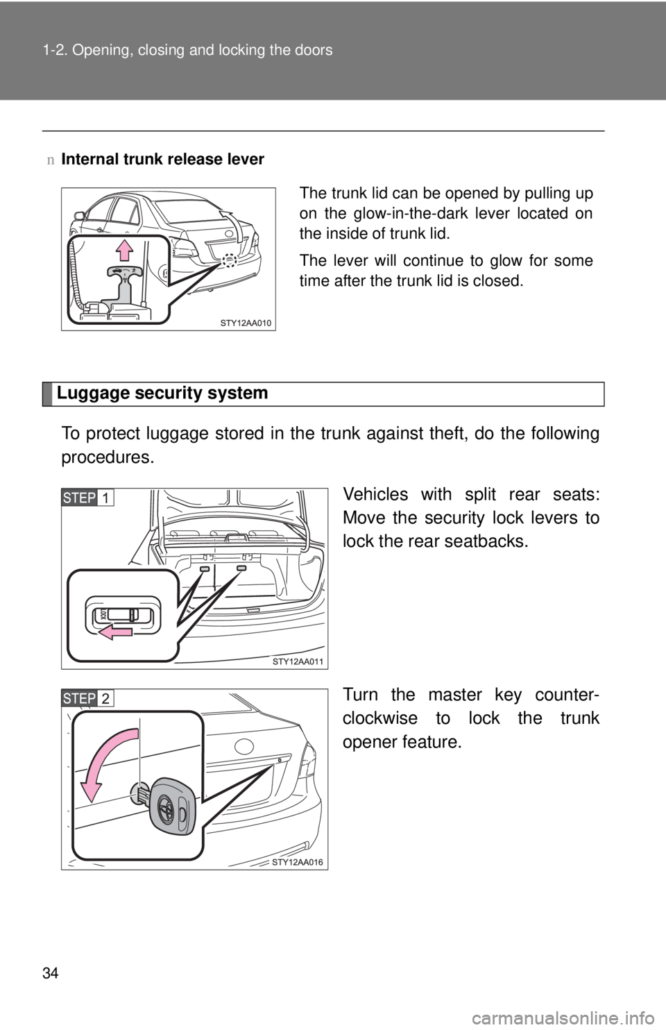 TOYOTA YARIS SEDAN 2010 Service Manual 34 1-2. Opening, closing and locking the doors
Luggage security systemTo protect luggage stored in the trunk against theft, do the following
procedures. Vehicles with split rear seats:
Move the securi TOYOTA YARIS SEDAN 2010 Service Manual 34 1-2. Opening, closing and locking the doors
Luggage security systemTo protect luggage stored in the trunk against theft, do the following
procedures. Vehicles with split rear seats:
Move the securi