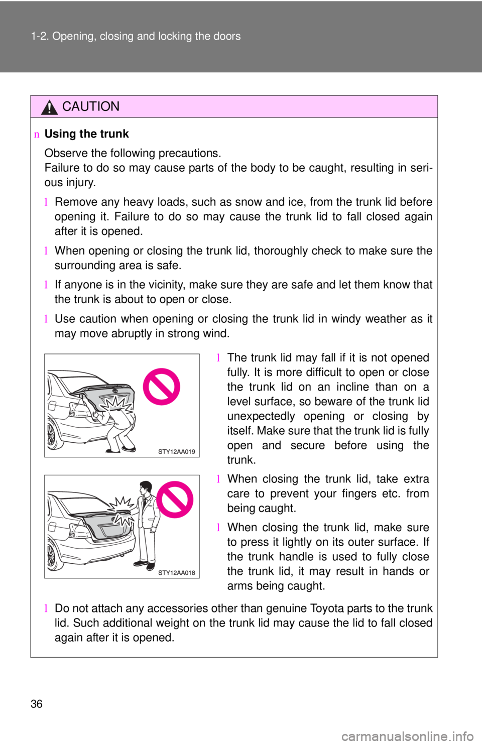 TOYOTA YARIS SEDAN 2010 Service Manual 36 1-2. Opening, closing and locking the doors
CAUTION
nUsing the trunk
Observe the following precautions.
Failure to do so may cause parts of the body to be caught, resulting in seri-
ous injury.
lR TOYOTA YARIS SEDAN 2010 Service Manual 36 1-2. Opening, closing and locking the doors
CAUTION
nUsing the trunk
Observe the following precautions.
Failure to do so may cause parts of the body to be caught, resulting in seri-
ous injury.
lR