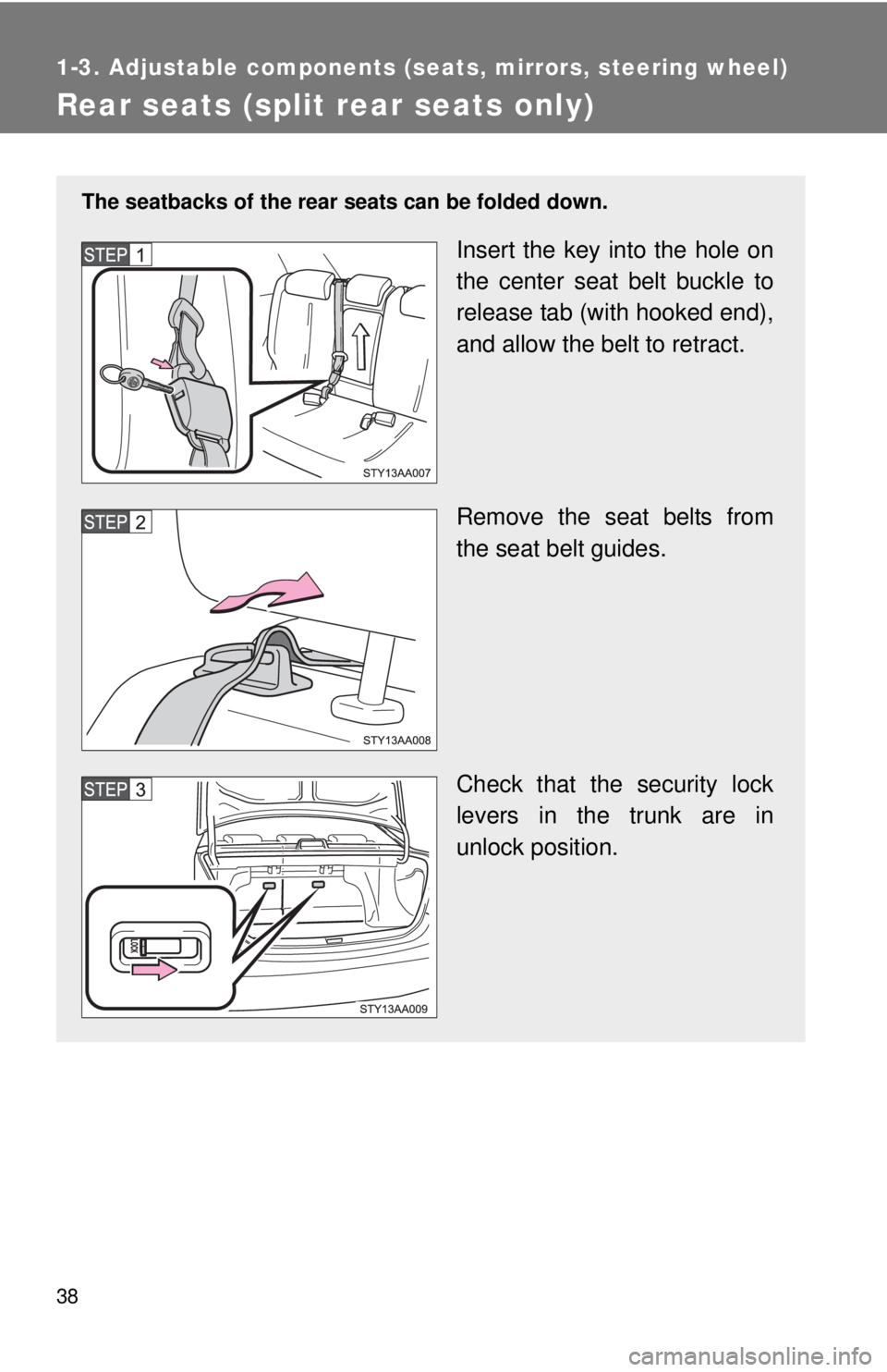 TOYOTA YARIS SEDAN 2010 Workshop Manual 38
1-3. Adjustable components (seats, mirrors, steering wheel)
Rear seats (split rear seats only)
The seatbacks of the rear seats can be folded down.
Insert the key into the hole on
the center seat be