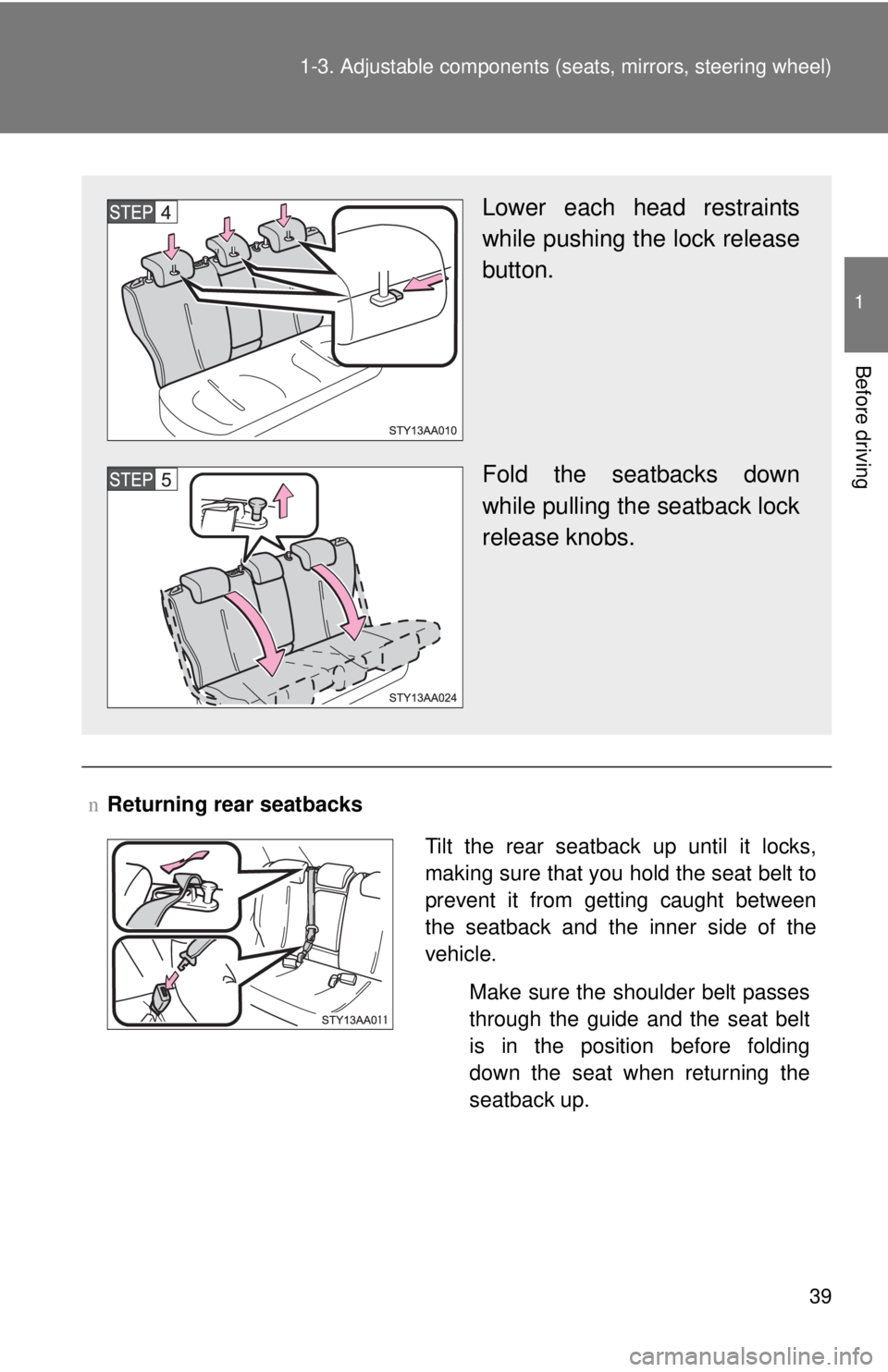 TOYOTA YARIS SEDAN 2010 Workshop Manual 39
1-3. Adjustable components (s
eats, mirrors, steering wheel)
1
Before driving
nReturning rear seatbacks
Lower each head restraints
while pushing the lock release
button.
Fold the seatbacks down
whi