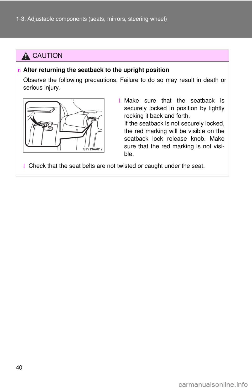 TOYOTA YARIS SEDAN 2010  Owners Manual 40 1-3. Adjustable components (seats, mirrors, steering wheel)
CAUTION
nAfter returning the seatback  to the upright position
Observe the following precautions. Failure to do so may result in death or