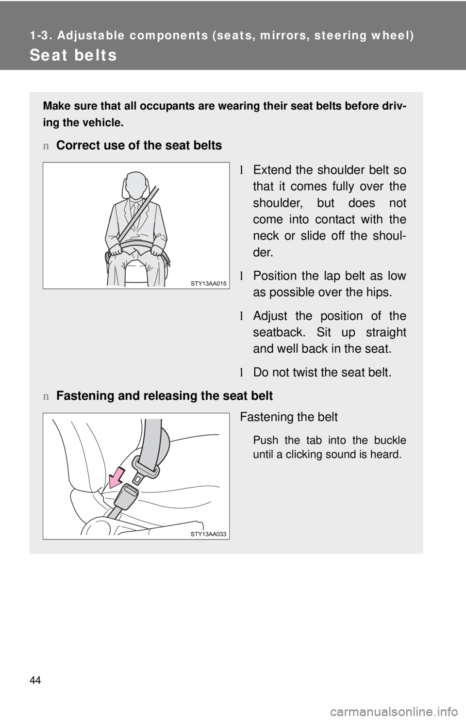 TOYOTA YARIS SEDAN 2010 Workshop Manual 44
1-3. Adjustable components (seats, mirrors, steering wheel)
Seat belts
Make sure that all occupants are wearing their seat belts before driv-
ing the vehicle.
nCorrect use of the seat belts
lExtend
