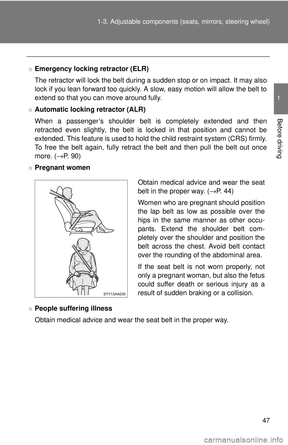 TOYOTA YARIS SEDAN 2010 Repair Manual 47
1-3. Adjustable components (s
eats, mirrors, steering wheel)
1
Before driving
nEmergency locking retractor (ELR)
The retractor will lock the belt during a sudden stop or on impact. It may also
lock