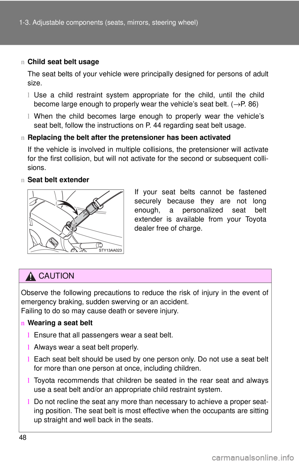 TOYOTA YARIS SEDAN 2010 Repair Manual 48 1-3. Adjustable components (seats, mirrors, steering wheel)
nChild seat belt usage
The seat belts of your vehicle were principally designed for persons of adult
size.
lUse a child restraint system 