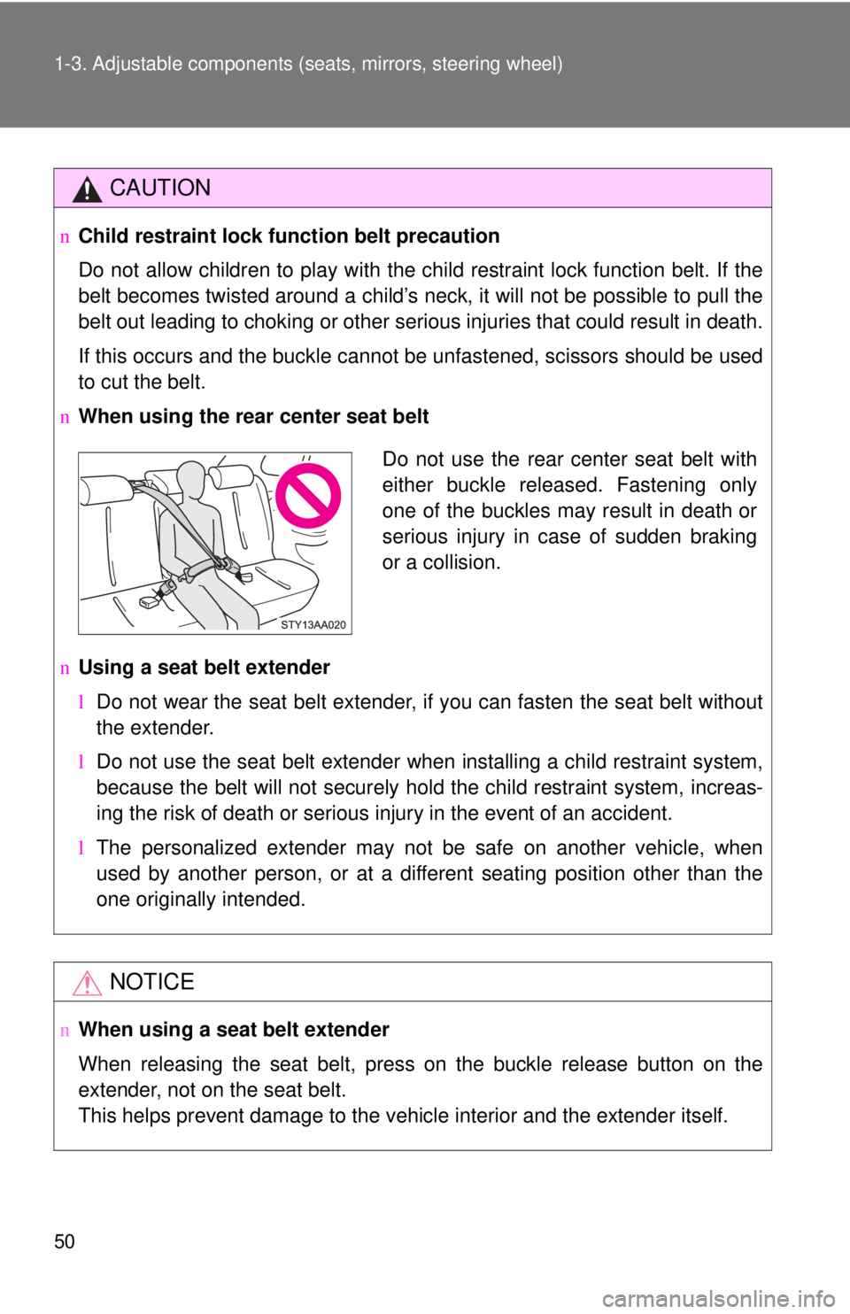 TOYOTA YARIS SEDAN 2010 Repair Manual 50 1-3. Adjustable components (seats, mirrors, steering wheel)
CAUTION
nChild restraint lock function belt precaution
Do not allow children to play with the child restraint lock function belt. If the
