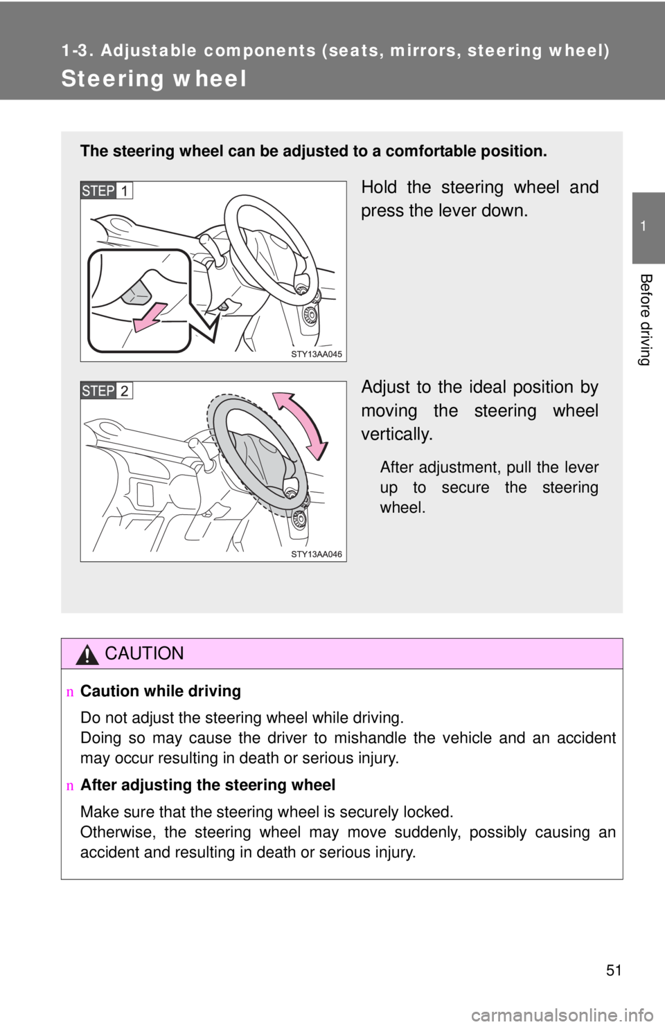 TOYOTA YARIS SEDAN 2010 Repair Manual 51
1
1-3. Adjustable components (seats, mirrors, steering wheel)
Before driving
Steering wheel
CAUTION
nCaution while driving
Do not adjust the steering wheel while driving.
Doing so may cause the dri