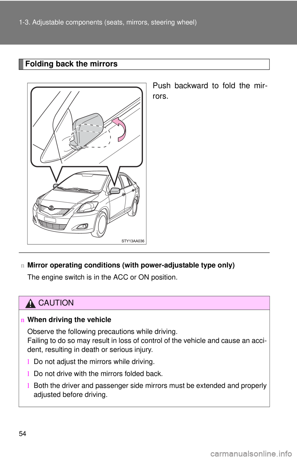TOYOTA YARIS SEDAN 2010 Repair Manual 54 1-3. Adjustable components (seats, mirrors, steering wheel)
Folding back the mirrors
Push backward to fold the mir-
rors.
nMirror operating conditions (with power-adjustable type only)
The engine s