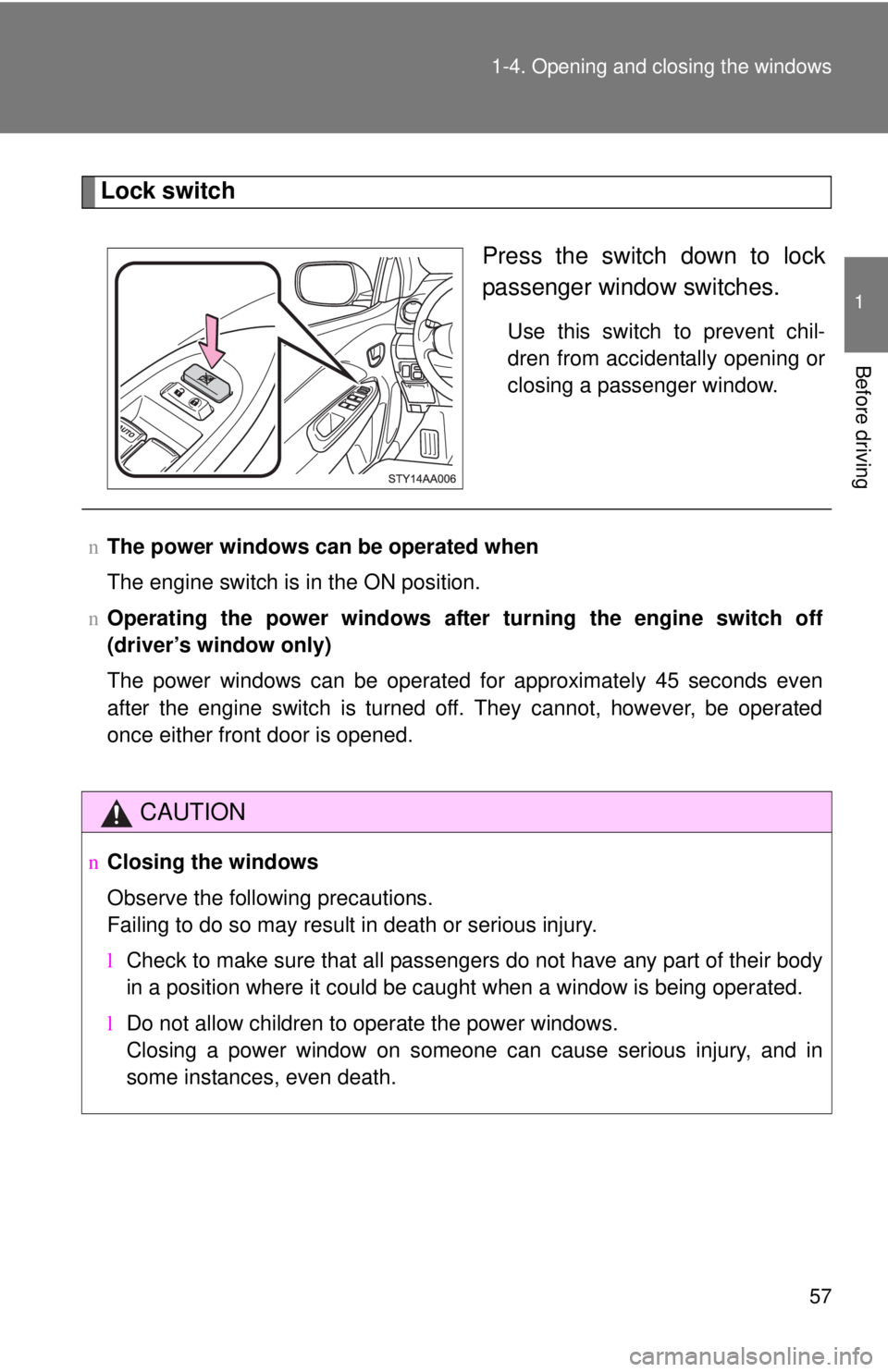 TOYOTA YARIS SEDAN 2010  Owners Manual 57
1-4. Opening and closing the windows
1
Before driving
Lock switch
Press the switch down to lock
passenger window switches.
Use this switch to prevent chil-
dren from accidentally opening or
closing