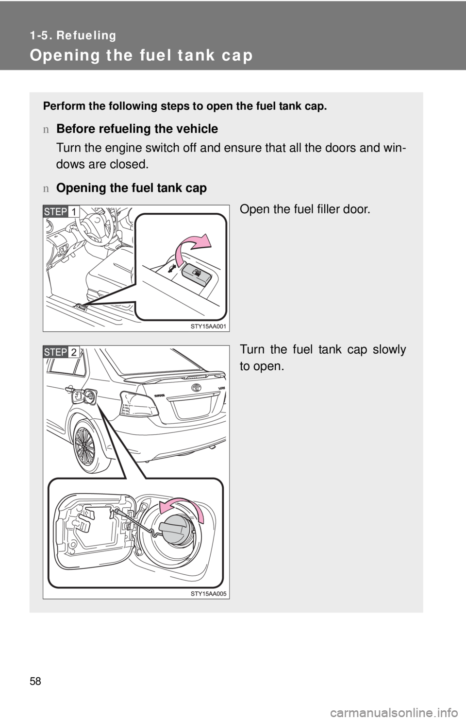 TOYOTA YARIS SEDAN 2010 Manual PDF 58
1-5. Refueling
Opening the fuel tank cap
Perform the following steps to open the fuel tank cap.
nBefore refueling the vehicle
Turn the engine switch off and ensure that all the doors and win-
dows 