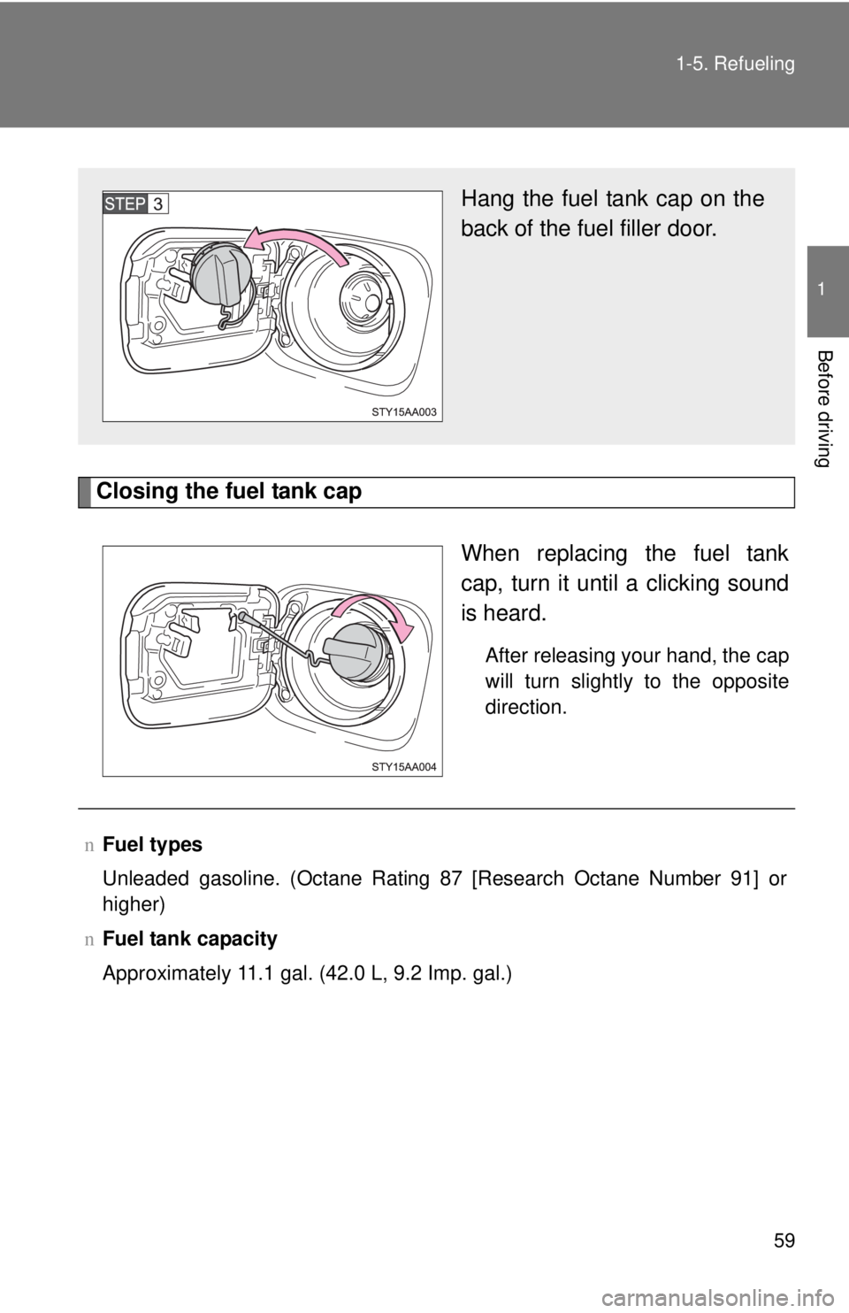TOYOTA YARIS SEDAN 2010 Manual PDF 59
1-5. Refueling
1
Before driving
Closing the fuel tank cap
When replacing the fuel tank
cap, turn it until a clicking sound
is heard.
After releasing your hand, the cap
will turn slightly to the opp
