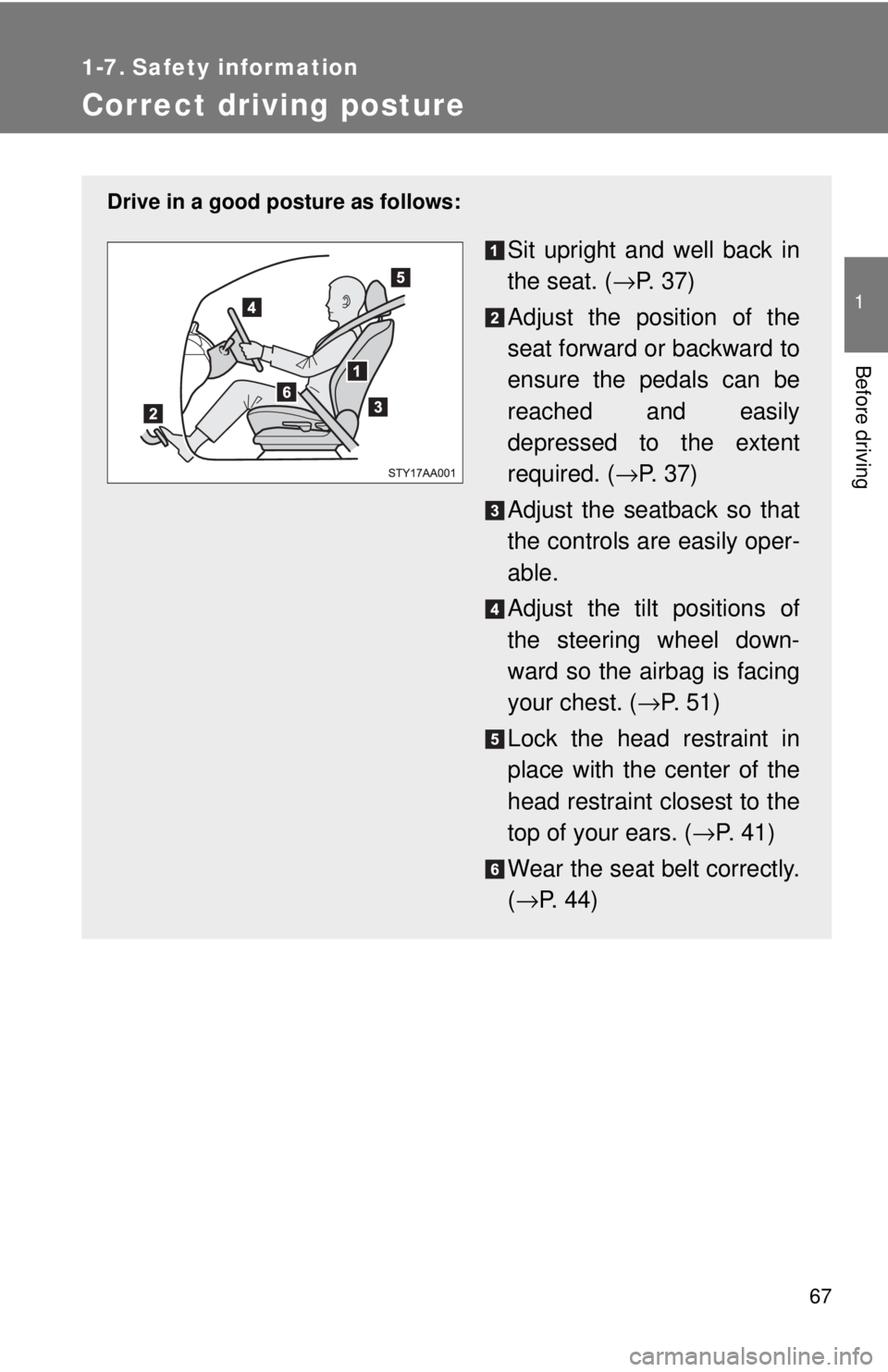 TOYOTA YARIS SEDAN 2010 Manual Online 67
1
Before driving
1-7. Safety information
Correct driving posture
Drive in a good posture as follows:
Sit upright and well back in
the seat. (→P.  3 7 )
Adjust the position of the
seat forward or 