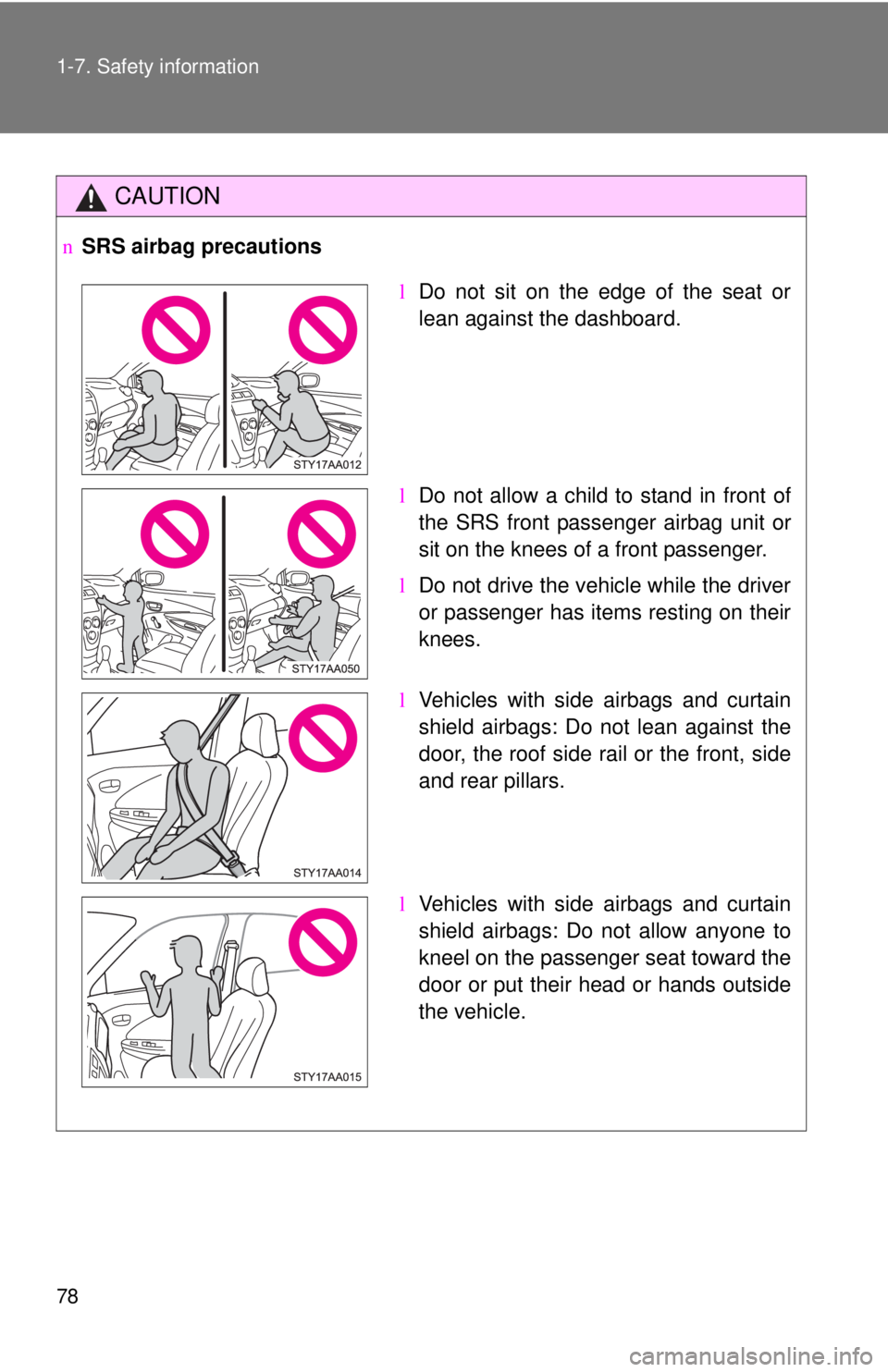 TOYOTA YARIS SEDAN 2010  Owners Manual 78 1-7. Safety information
CAUTION
nSRS airbag precautions
lDo not sit on the edge of the seat or
lean against the dashboard.
l Do not allow a child to stand in front of
the SRS front passenger airbag