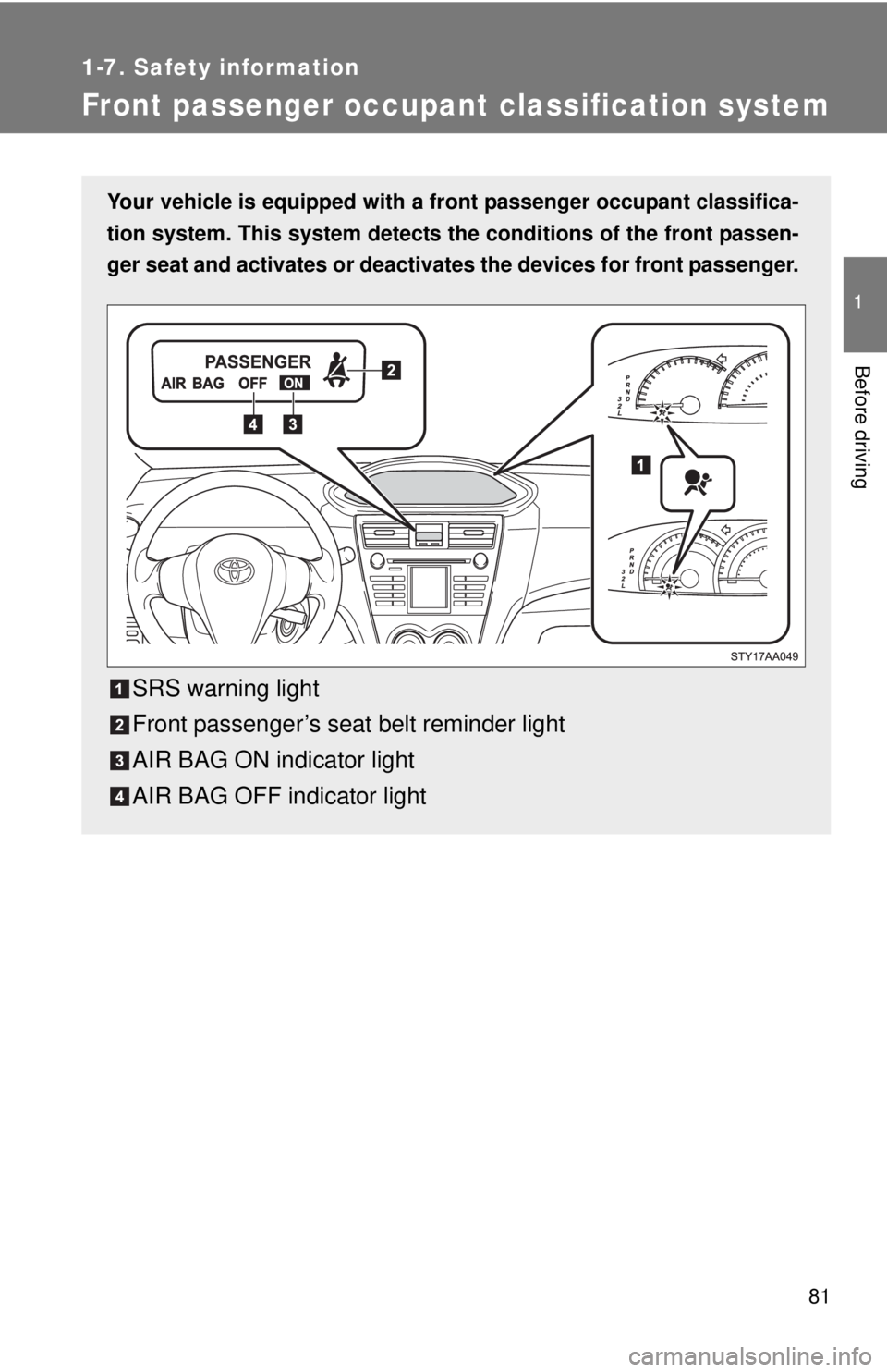 TOYOTA YARIS SEDAN 2010 Owners Manual 81
1
1-7. Safety information
Before driving
Front passenger occupant classification system
Your vehicle is equipped with a front passenger occupant classifica-
tion system. This system detects the co TOYOTA YARIS SEDAN 2010 Owners Manual 81
1
1-7. Safety information
Before driving
Front passenger occupant classification system
Your vehicle is equipped with a front passenger occupant classifica-
tion system. This system detects the co
