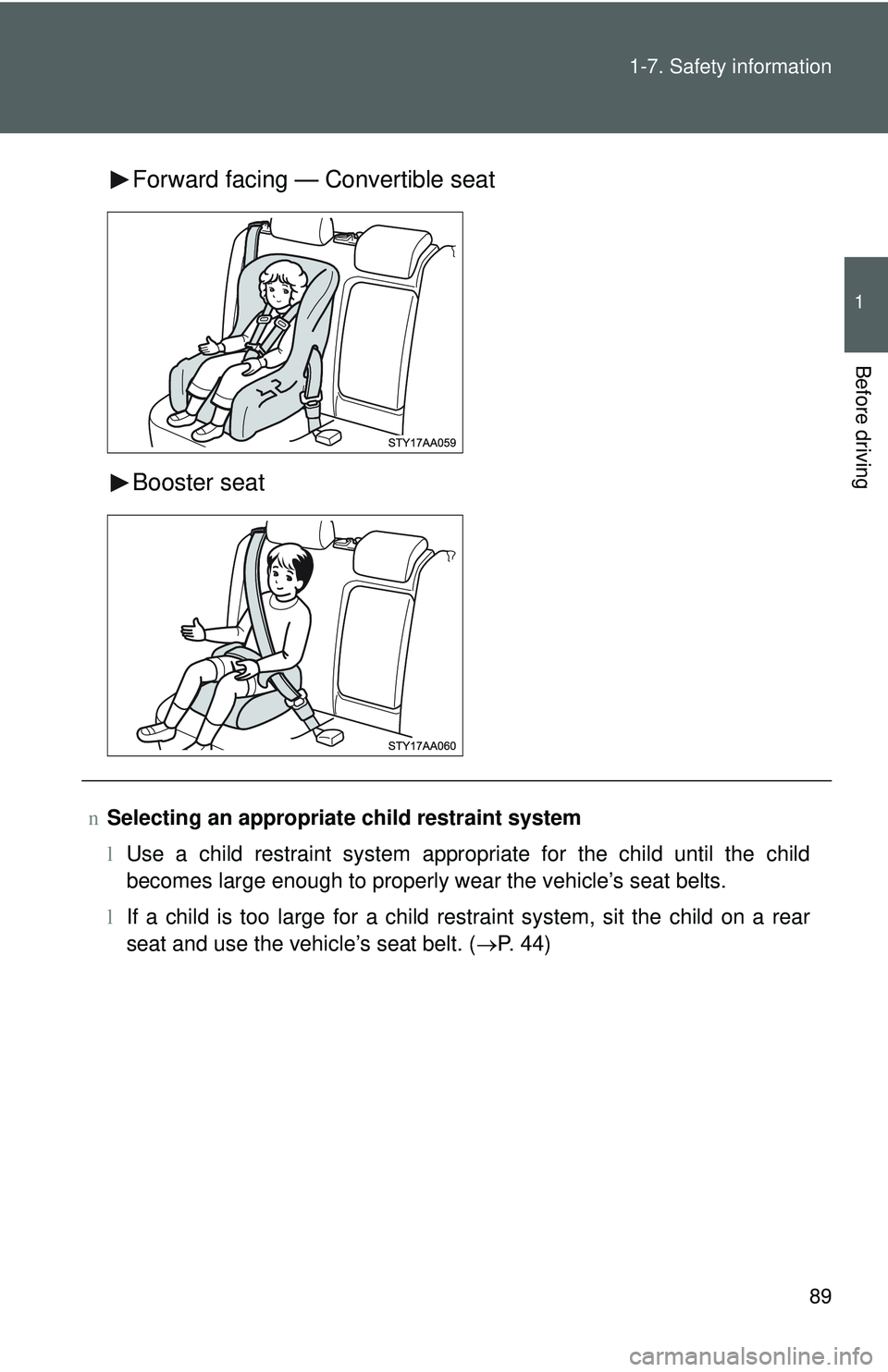 TOYOTA YARIS SEDAN 2011 Owners Manual 89
1-7. Safety information
1
Before driving
Forward facing — Convertible seat
Booster seat
n
Selecting an appropriat e child restraint system
l Use a child restraint system appropriate for the child TOYOTA YARIS SEDAN 2011 Owners Manual 89
1-7. Safety information
1
Before driving
Forward facing — Convertible seat
Booster seat
n
Selecting an appropriat e child restraint system
l Use a child restraint system appropriate for the child