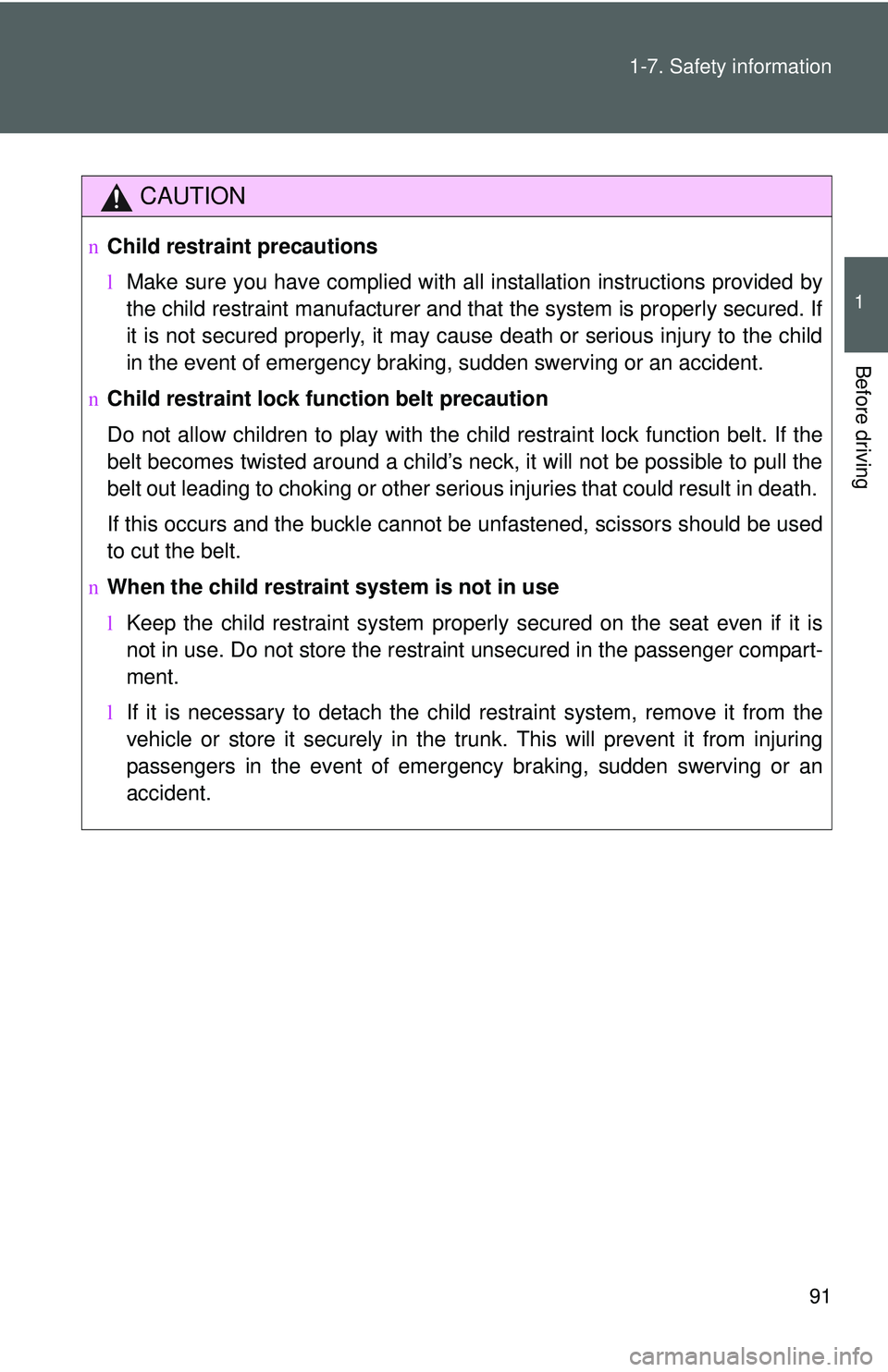 TOYOTA YARIS SEDAN 2011  Owners Manual 91
1-7. Safety information
1
Before driving
CAUTION
n
Child restraint precautions
lMake sure you have complied with all installation instructions provided by
the child restraint manufacturer and that 