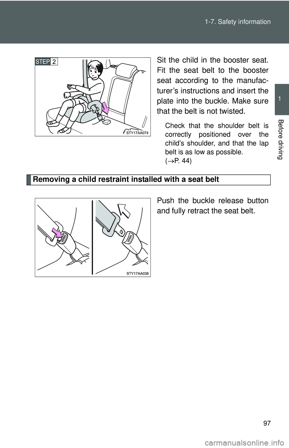 TOYOTA YARIS SEDAN 2011 Owners Manual 97
1-7. Safety information
1
Before driving
Sit the child in the booster seat.
Fit the seat belt to the booster
seat according to the manufac-
turer’s instructions
and insert the
plate into the buc TOYOTA YARIS SEDAN 2011 Owners Manual 97
1-7. Safety information
1
Before driving
Sit the child in the booster seat.
Fit the seat belt to the booster
seat according to the manufac-
turer’s instructions
and insert the
plate into the buc