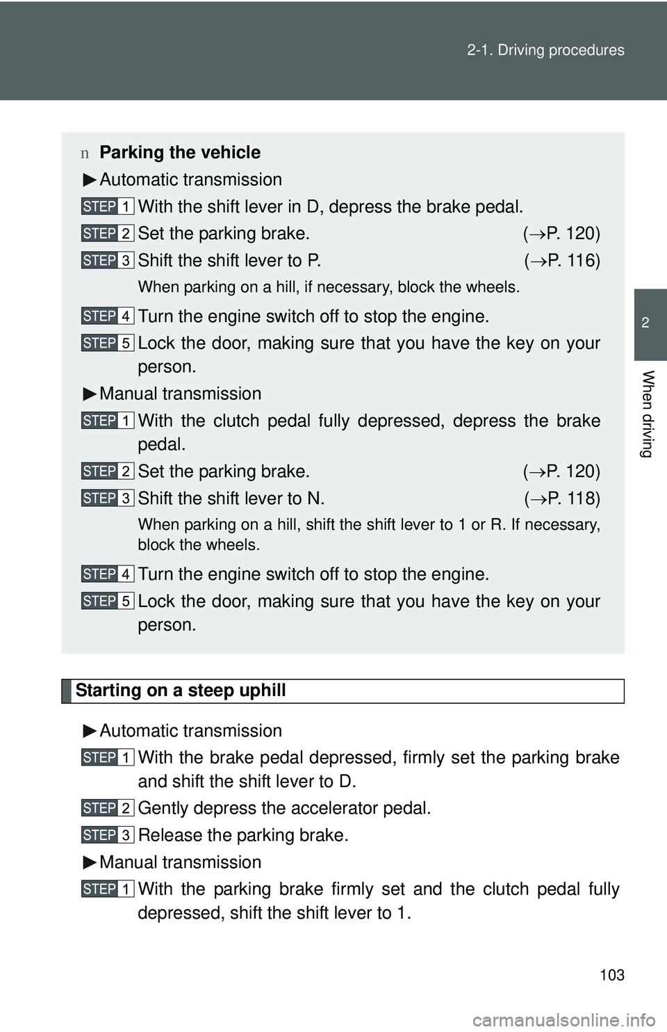 TOYOTA YARIS SEDAN 2011 Owners Manual 103
2-1. Driving procedures
2
When driving
Starting on a steep uphill
Automatic transmission With the brake pedal depressed, firmly set the parking brake
and shift the shift lever to D.
Gently depress TOYOTA YARIS SEDAN 2011 Owners Manual 103
2-1. Driving procedures
2
When driving
Starting on a steep uphill
Automatic transmission With the brake pedal depressed, firmly set the parking brake
and shift the shift lever to D.
Gently depress