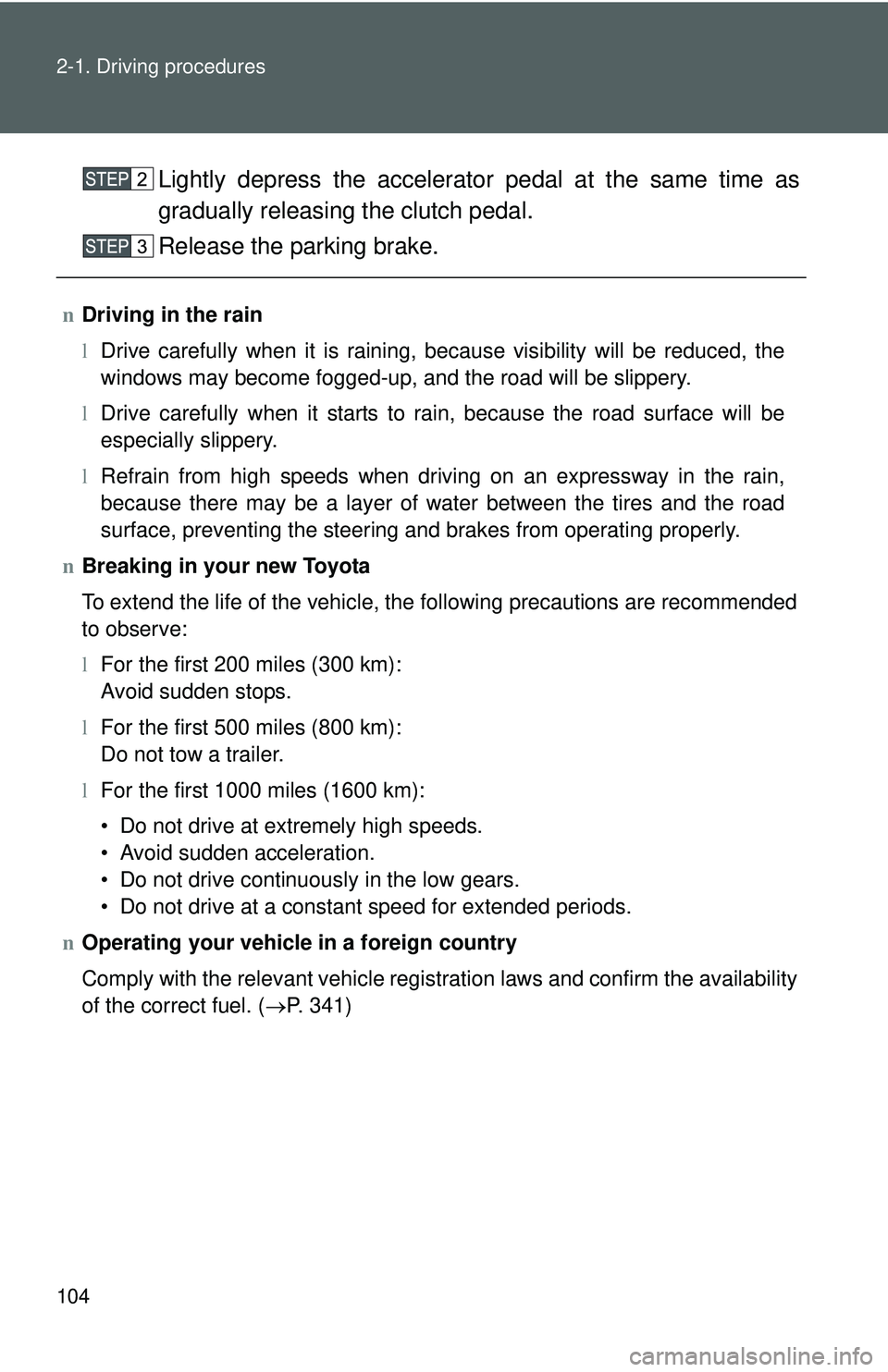 TOYOTA YARIS SEDAN 2011 Owners Manual 104 2-1. Driving procedures
Lightly depress the accelerator pedal at the same time as
gradually releasing the clutch pedal.
Release the parking brake.
nDriving in the rain
lDrive carefully when it is TOYOTA YARIS SEDAN 2011 Owners Manual 104 2-1. Driving procedures
Lightly depress the accelerator pedal at the same time as
gradually releasing the clutch pedal.
Release the parking brake.
nDriving in the rain
lDrive carefully when it is