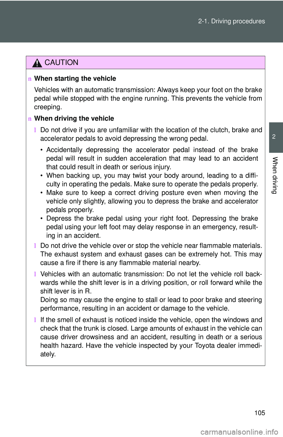 TOYOTA YARIS SEDAN 2011 Owners Manual 105
2-1. Driving procedures
2
When driving
CAUTION
n
When starting the vehicle
Vehicles with an automatic transmission: Always keep your foot on the brake
pedal while stopped with the engine running. TOYOTA YARIS SEDAN 2011 Owners Manual 105
2-1. Driving procedures
2
When driving
CAUTION
n
When starting the vehicle
Vehicles with an automatic transmission: Always keep your foot on the brake
pedal while stopped with the engine running.