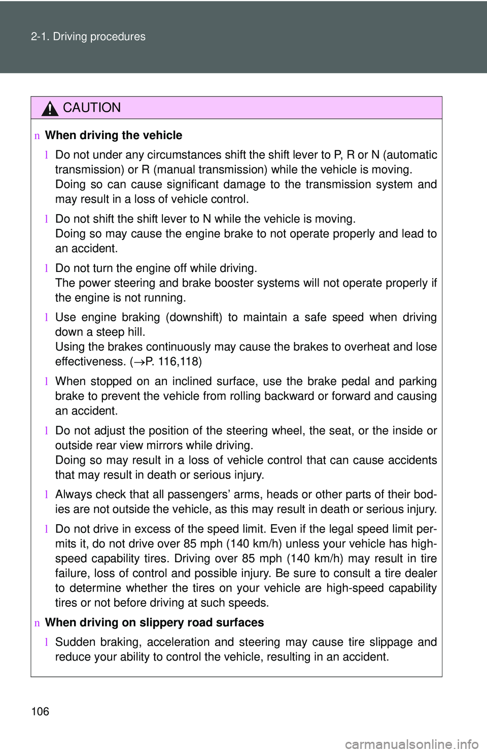 TOYOTA YARIS SEDAN 2011 Owners Manual 106 2-1. Driving procedures
CAUTION
nWhen driving the vehicle
lDo not under any circumstances shift the shift lever to P, R or N (automatic
transmission) or R (manual transmission) while the vehicle i TOYOTA YARIS SEDAN 2011 Owners Manual 106 2-1. Driving procedures
CAUTION
nWhen driving the vehicle
lDo not under any circumstances shift the shift lever to P, R or N (automatic
transmission) or R (manual transmission) while the vehicle i