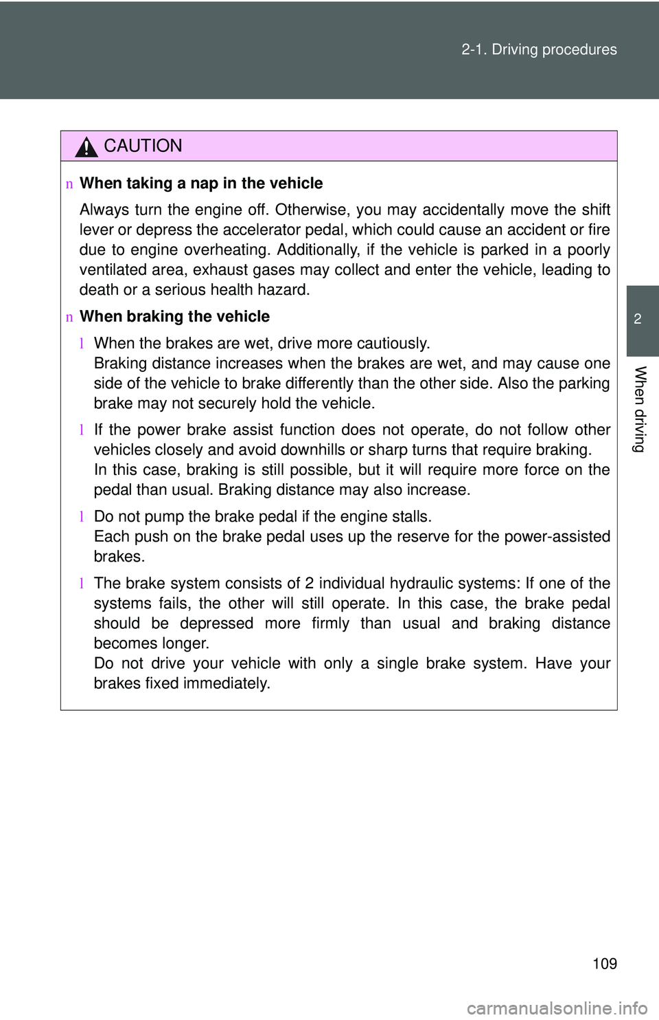 TOYOTA YARIS SEDAN 2011 Owners Manual 109
2-1. Driving procedures
2
When driving
CAUTION
n
When taking a nap in the vehicle
Always turn the engine off. Otherwise, you may accidentally move the shift
lever or depress the accelerator pedal, TOYOTA YARIS SEDAN 2011 Owners Manual 109
2-1. Driving procedures
2
When driving
CAUTION
n
When taking a nap in the vehicle
Always turn the engine off. Otherwise, you may accidentally move the shift
lever or depress the accelerator pedal,