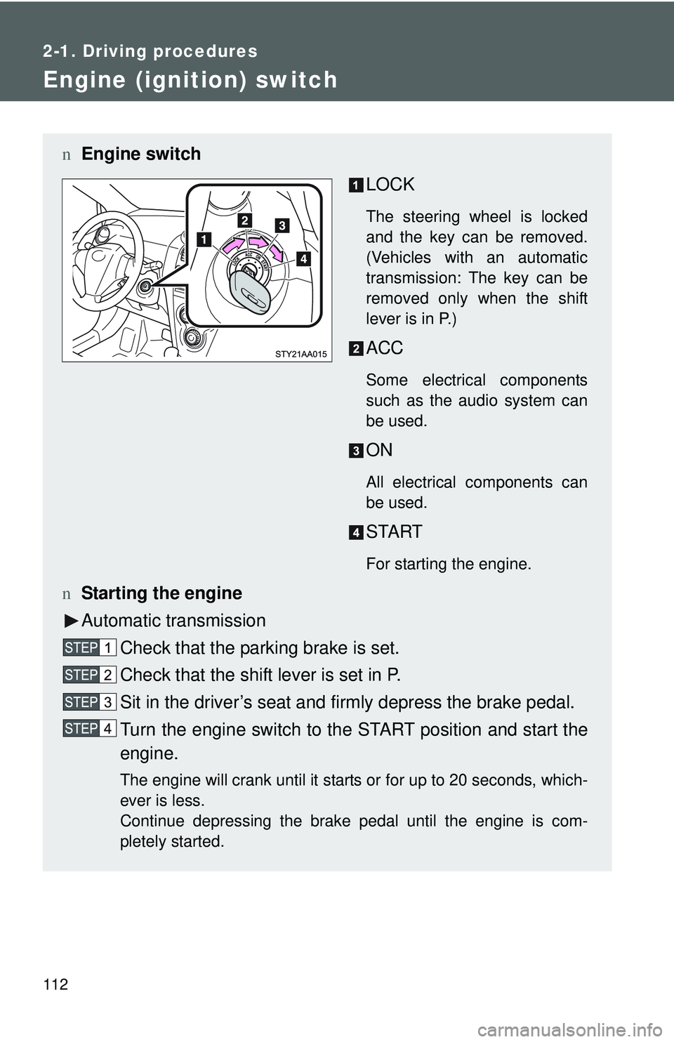 TOYOTA YARIS SEDAN 2011 Owners Manual 112
2-1. Driving procedures
Engine (ignition) switch
nEngine switch
LOCK
The steering wheel is locked
and the key can be removed.
(Vehicles with an automatic
transmission: The key can be
removed only TOYOTA YARIS SEDAN 2011 Owners Manual 112
2-1. Driving procedures
Engine (ignition) switch
nEngine switch
LOCK
The steering wheel is locked
and the key can be removed.
(Vehicles with an automatic
transmission: The key can be
removed only