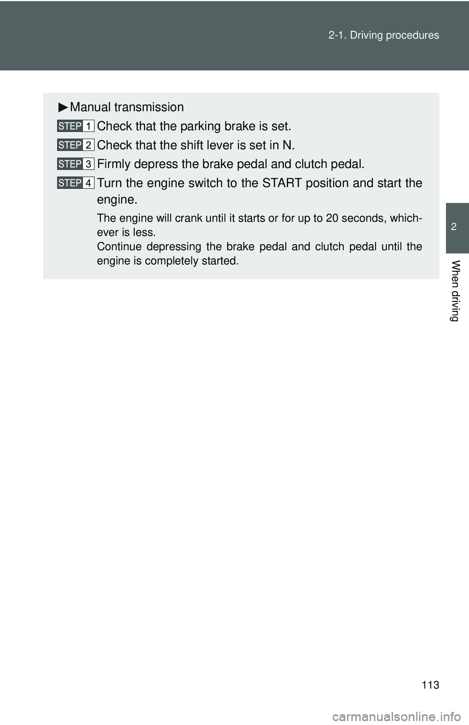 TOYOTA YARIS SEDAN 2011 Owners Manual 113
2-1. Driving procedures
2
When driving
Manual transmission
Check that the parking brake is set.
Check that the shift lever is set in N.
Firmly depress the brake pedal and clutch pedal.
Turn the en TOYOTA YARIS SEDAN 2011 Owners Manual 113
2-1. Driving procedures
2
When driving
Manual transmission
Check that the parking brake is set.
Check that the shift lever is set in N.
Firmly depress the brake pedal and clutch pedal.
Turn the en