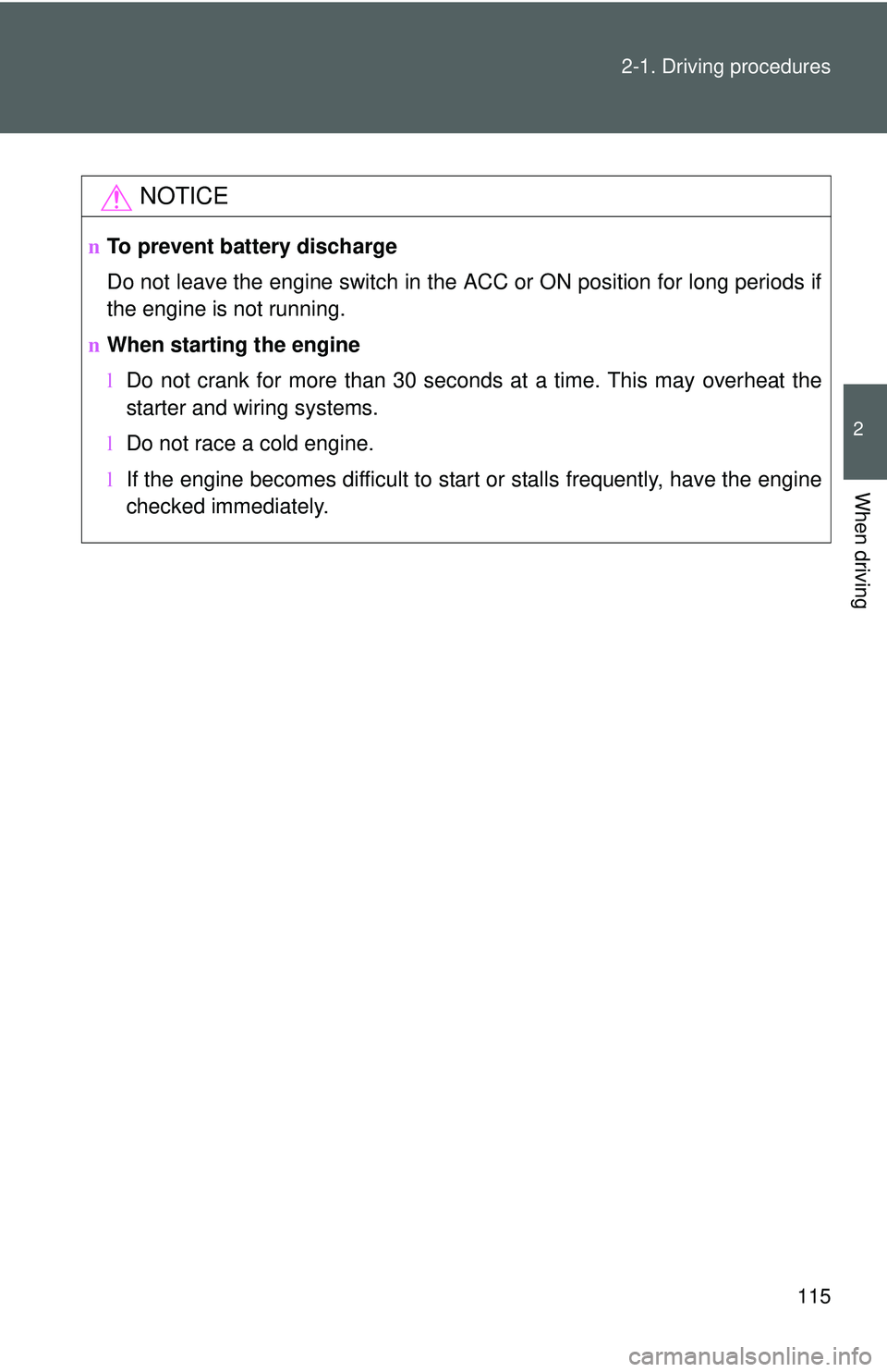 TOYOTA YARIS SEDAN 2011 Owners Manual 115
2-1. Driving procedures
2
When driving
NOTICE
n
To prevent battery discharge
Do not leave the engine switch in the ACC or ON position for long periods if
the engine is not running.
n When starting TOYOTA YARIS SEDAN 2011 Owners Manual 115
2-1. Driving procedures
2
When driving
NOTICE
n
To prevent battery discharge
Do not leave the engine switch in the ACC or ON position for long periods if
the engine is not running.
n When starting