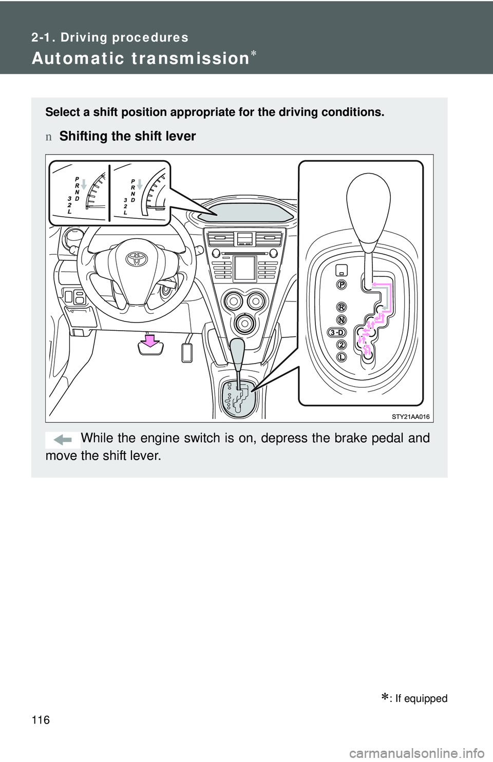 TOYOTA YARIS SEDAN 2011 Owners Manual 116
2-1. Driving procedures
Automatic transmission∗
∗: If equipped
Select a shift position appropriate for the driving conditions.
nShifting the shift lever
While the engine switch is on, depress TOYOTA YARIS SEDAN 2011 Owners Manual 116
2-1. Driving procedures
Automatic transmission∗
∗: If equipped
Select a shift position appropriate for the driving conditions.
nShifting the shift lever
While the engine switch is on, depress