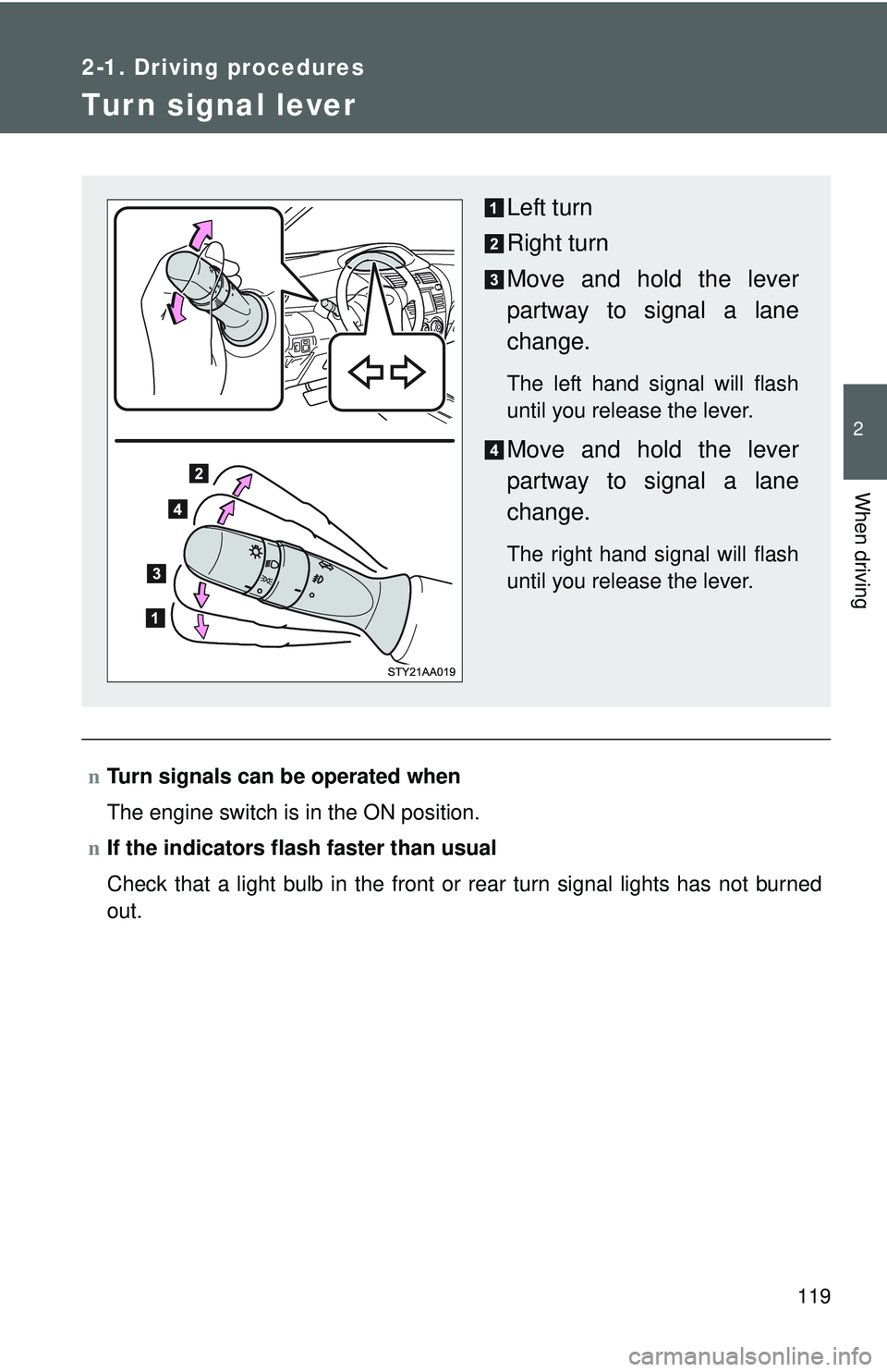 TOYOTA YARIS SEDAN 2011  Owners Manual 119
2-1. Driving procedures
2
When driving
Turn signal lever
nTurn signals can be operated when
The engine switch is in the ON position.
n If the indicators flash  faster than usual
Check that a light