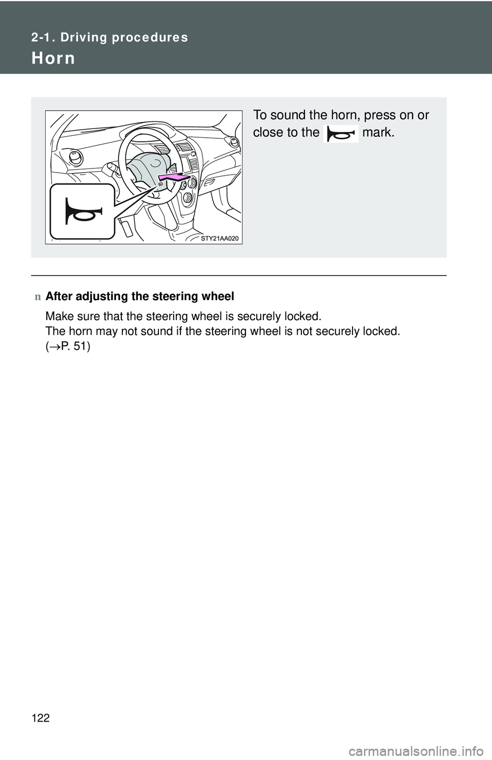 TOYOTA YARIS SEDAN 2011  Owners Manual 122
2-1. Driving procedures
Hor n
nAfter adjusting the steering wheel
Make sure that the steering wheel is securely locked.
The horn may not sound if the steering wheel is not securely locked. 
(→ P